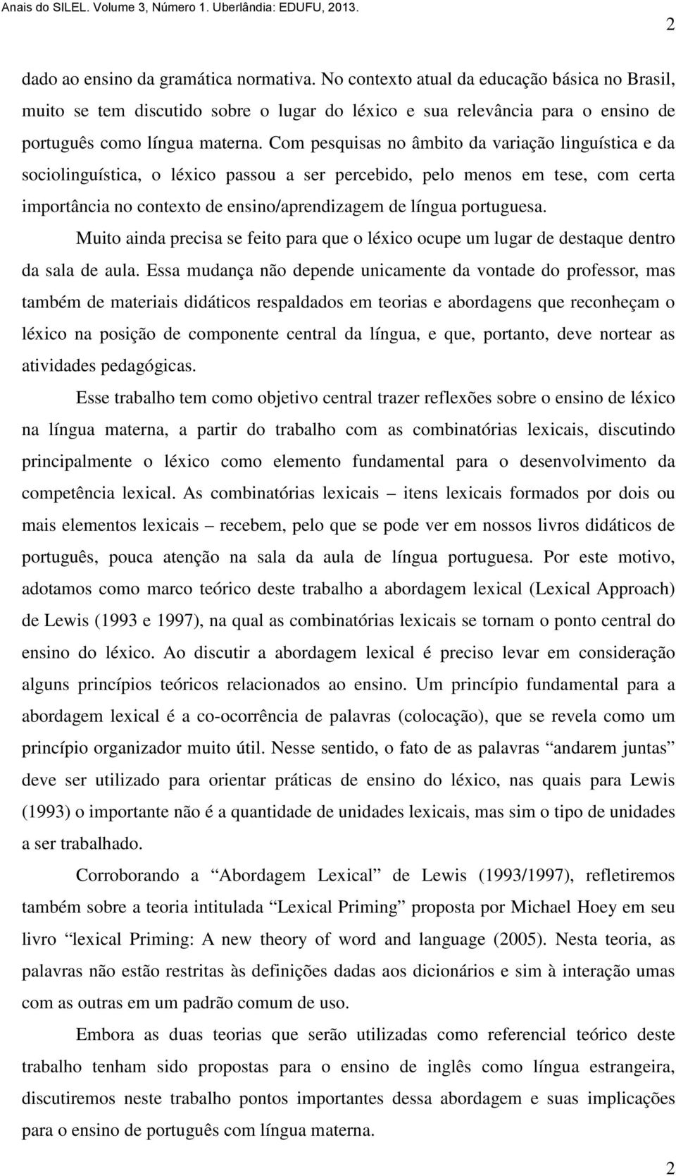 portuguesa. Muito ainda precisa se feito para que o léxico ocupe um lugar de destaque dentro da sala de aula.