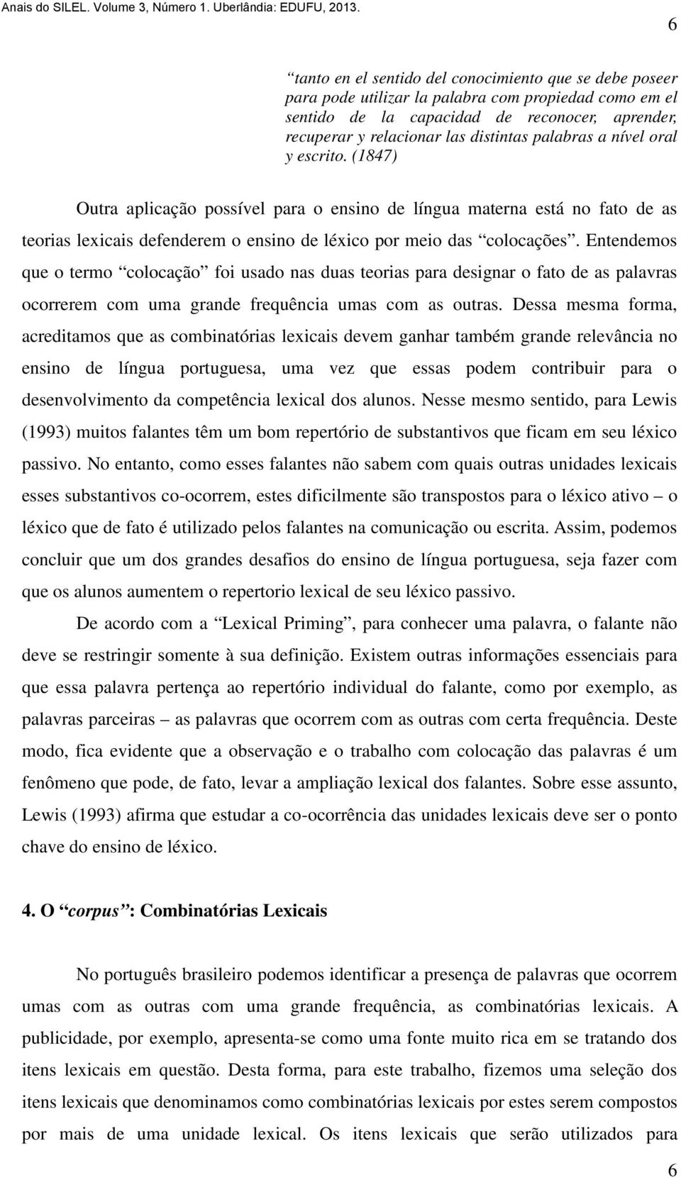 Entendemos que o termo colocação foi usado nas duas teorias para designar o fato de as palavras ocorrerem com uma grande frequência umas com as outras.