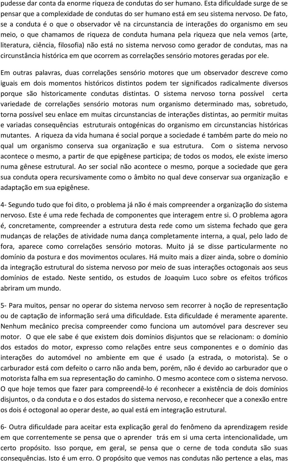 ciência, filosofia) não está no sistema nervoso como gerador de condutas, mas na circunstância histórica em que ocorrem as correlações sensório motores geradas por ele.