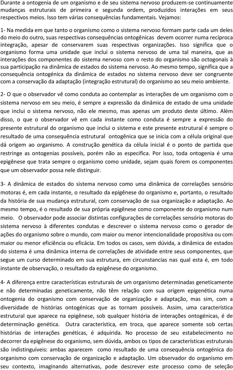 Vejamos: 1- Na medida em que tanto o organismo como o sistema nervoso formam parte cada um deles do meio do outro, suas respectivas consequências ontogênicas devem ocorrer numa recíproca integração,