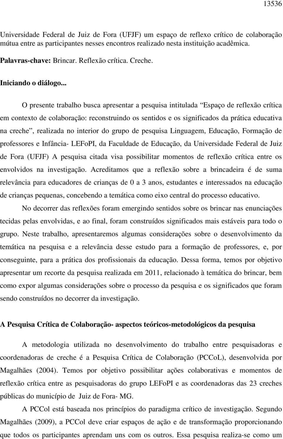 .. O presente trabalho busca apresentar a pesquisa intitulada Espaço de reflexão crítica em contexto de colaboração: reconstruindo os sentidos e os significados da prática educativa na creche,