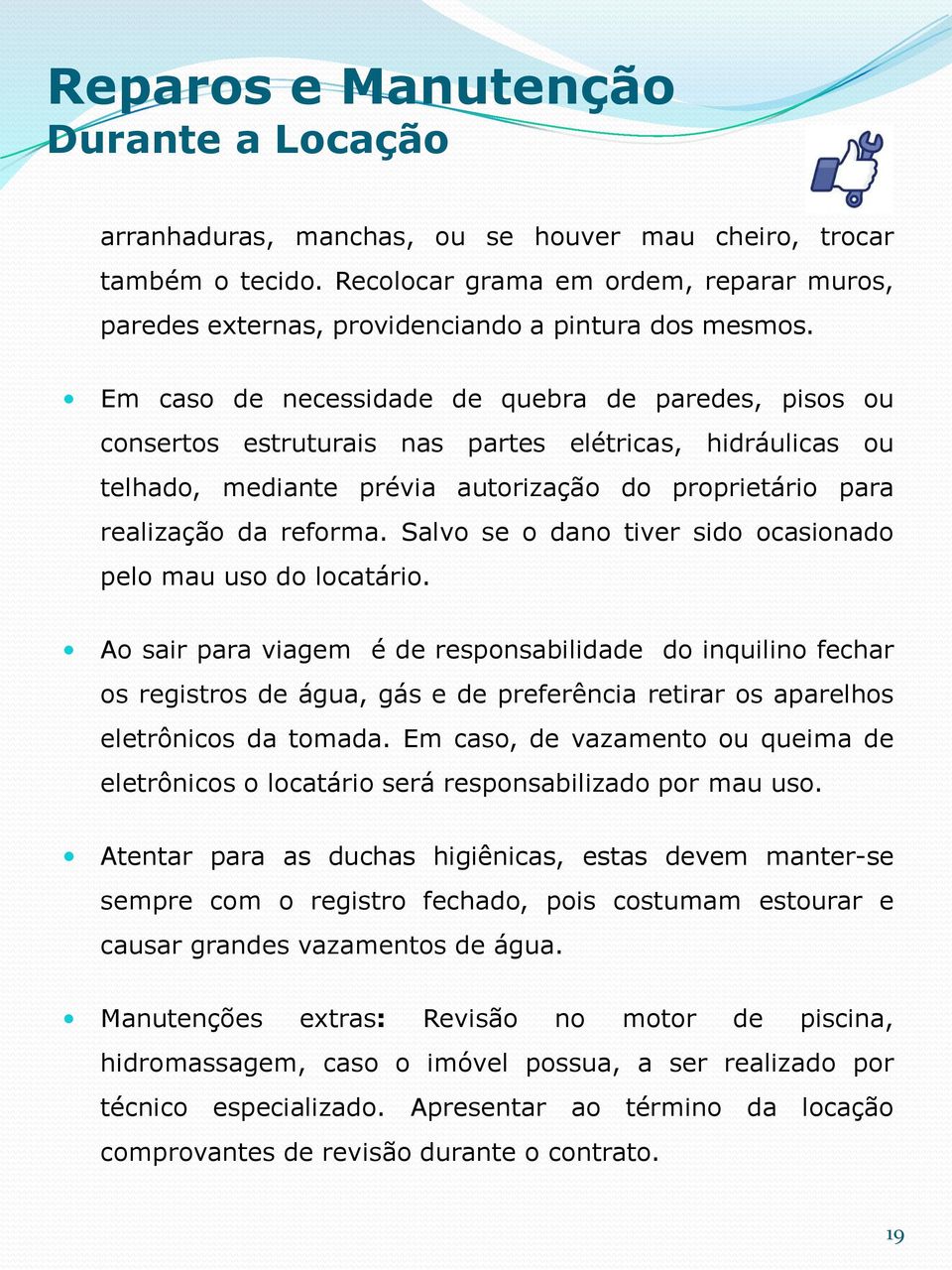 Em caso de necessidade de quebra de paredes, pisos ou consertos estruturais nas partes elétricas, hidráulicas ou telhado, mediante prévia autorização do proprietário para realização da reforma.