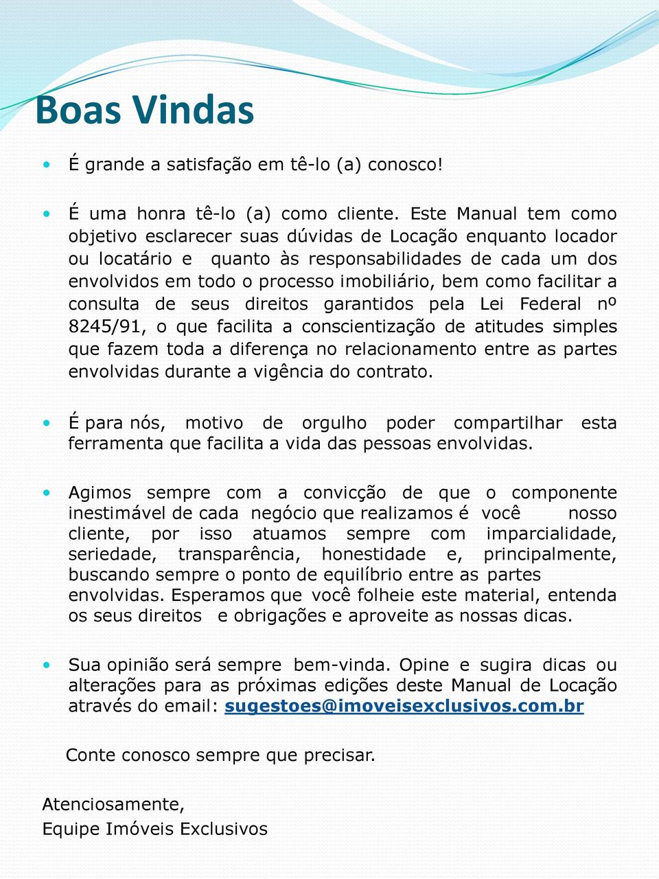 facilitar a consulta de seus direitos garantidos pela Lei Federal nº 8245/91, o que facilita a conscientização de atitudes simples que fazem toda a diferença no relacionamento entre as partes