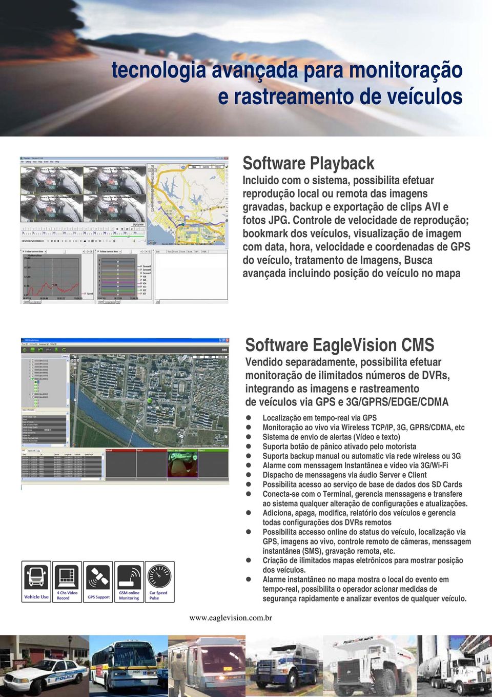 Controle de velocidade de reprodução; bookmark dos veículos, visualização de imagem com data, hora, velocidade e coordenadas de GPS do veículo, tratamento de Imagens, Busca avançada incluindo posição