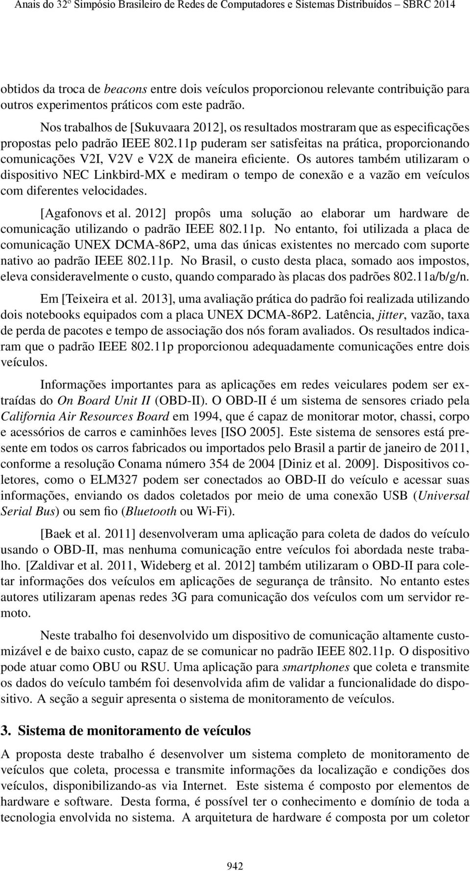 11p puderam ser satisfeitas na prática, proporcionando comunicações V2I, V2V e V2X de maneira eficiente.