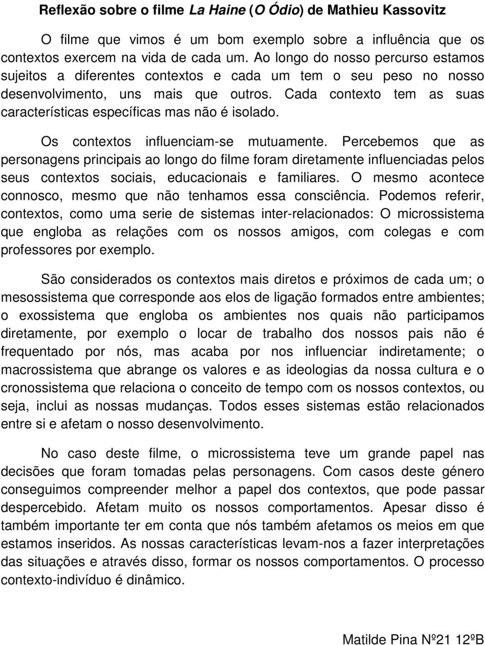 Cada contexto tem as suas características específicas mas não é isolado. Os contextos influenciam-se mutuamente.