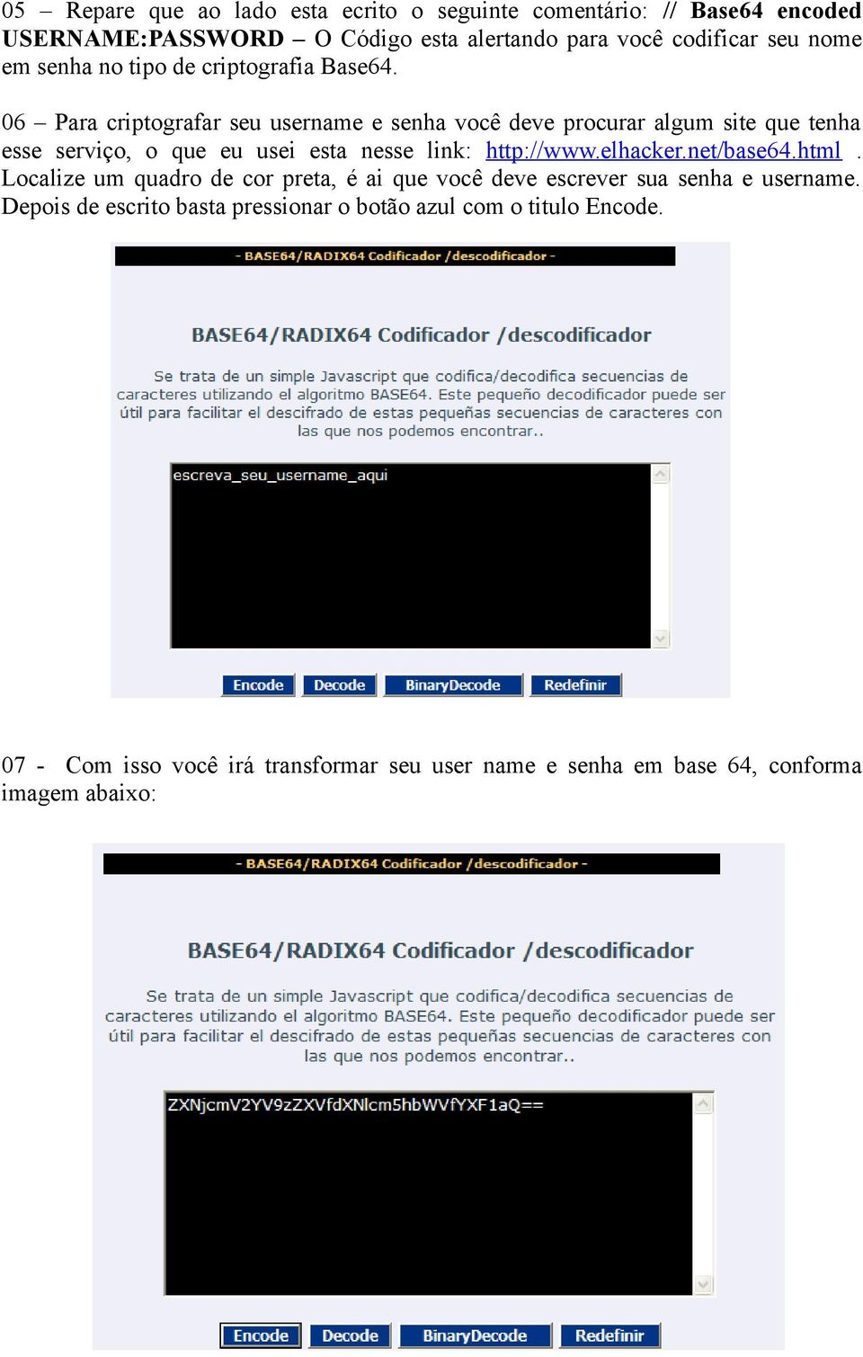 06 Para criptografar seu username e senha você deve procurar algum site que tenha esse serviço, o que eu usei esta nesse link: http://www.elhacker.