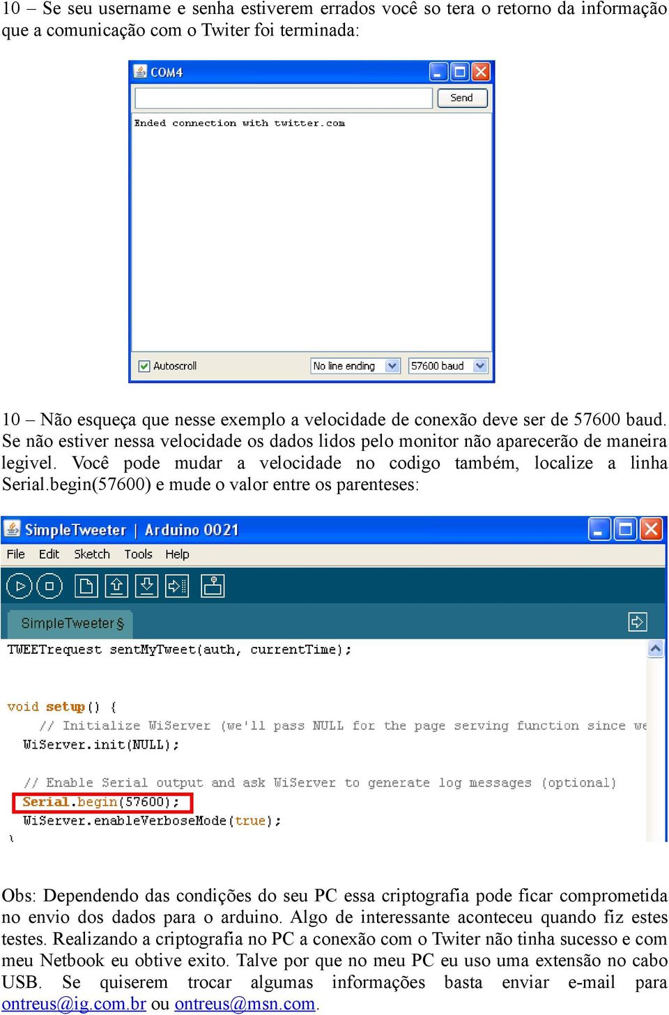 begin(57600) e mude o valor entre os parenteses: : Obs: Dependendo das condições do seu PC essa criptografia pode ficar comprometida no envio dos dados para o arduino.