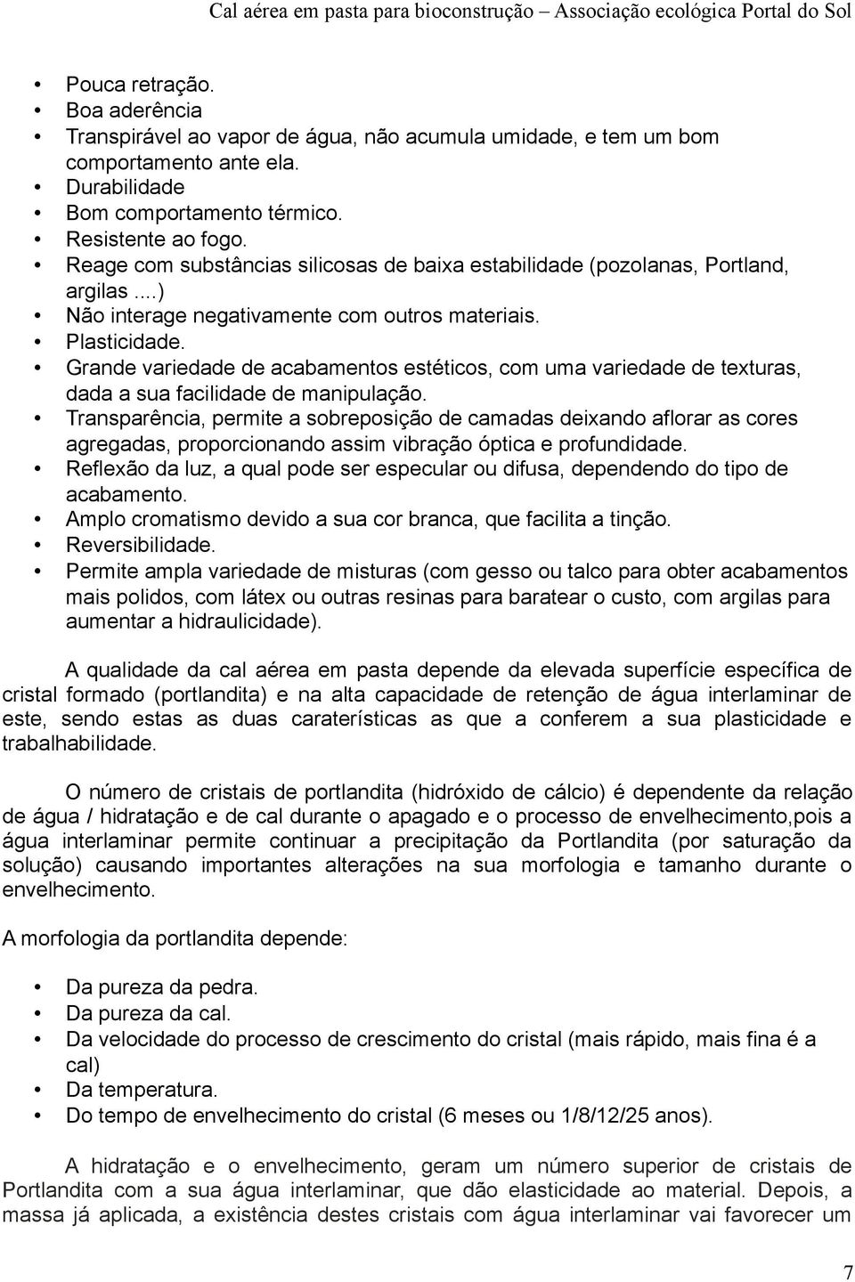 Grande variedade de acabamentos estéticos, com uma variedade de texturas, dada a sua facilidade de manipulação.