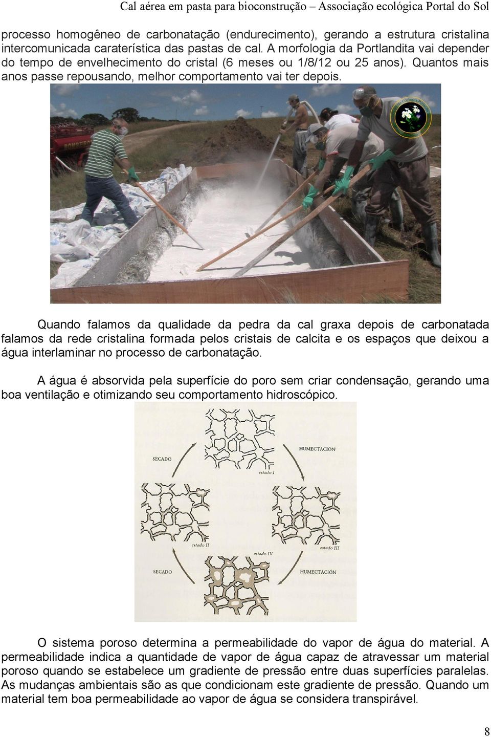 Quando falamos da qualidade da pedra da cal graxa depois de carbonatada falamos da rede cristalina formada pelos cristais de calcita e os espaços que deixou a água interlaminar no processo de