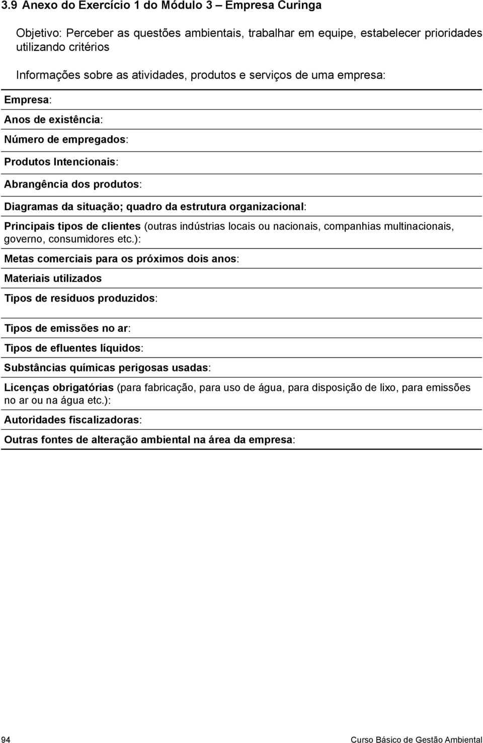 ): Metas comerciais para os próximos dois anos: Materiais utilizados Tipos de resíduos produzidos: Tipos de emissões no ar: Tipos de efluentes