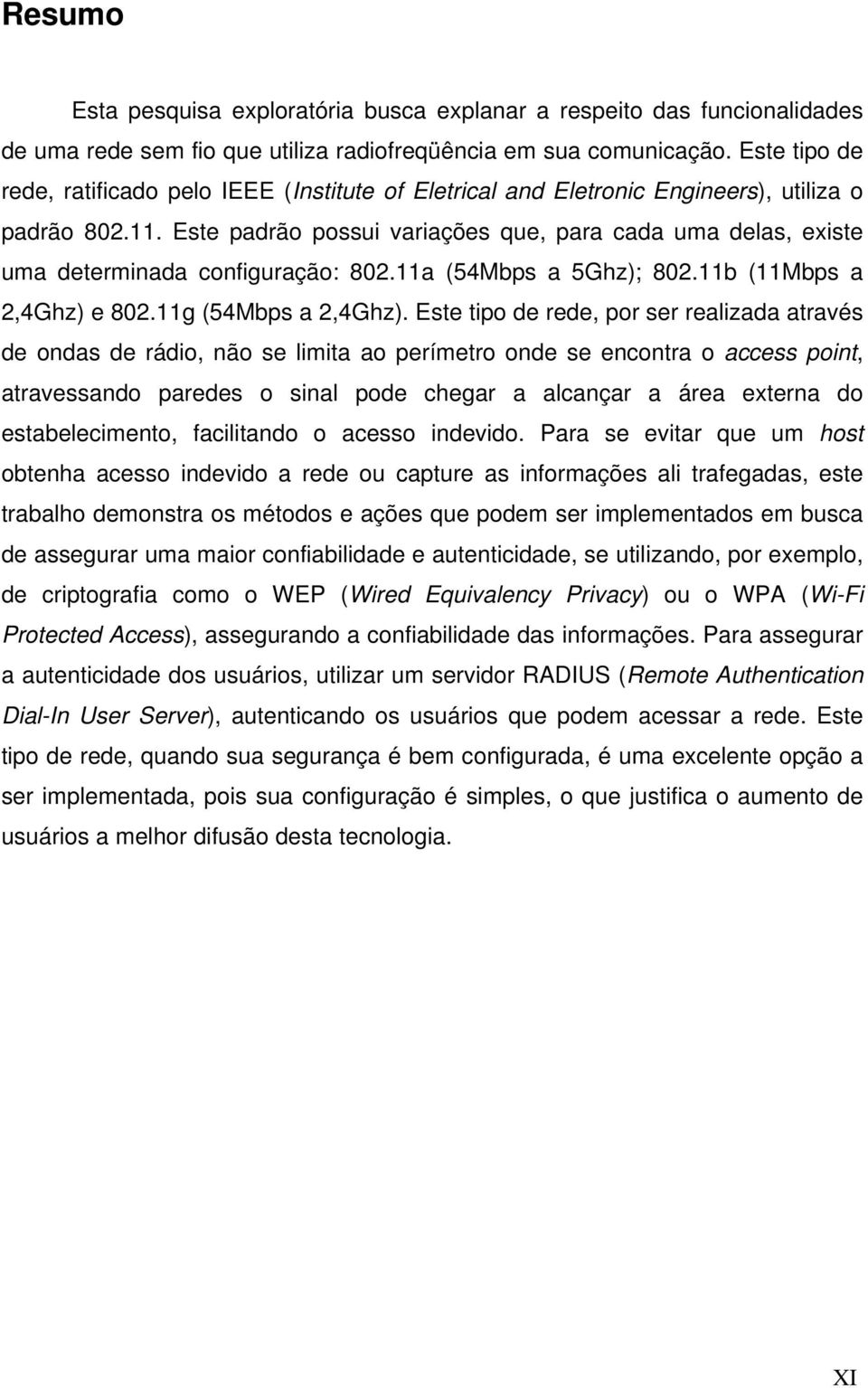 Este padrão possui variações que, para cada uma delas, existe uma determinada configuração: 802.11a (54Mbps a 5Ghz); 802.11b (11Mbps a 2,4Ghz) e 802.11g (54Mbps a 2,4Ghz).