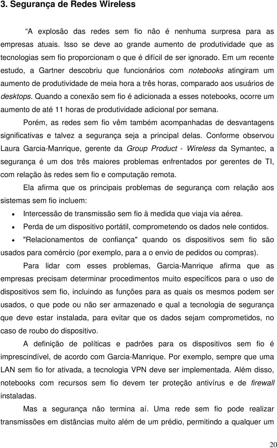 Em um recente estudo, a Gartner descobriu que funcionários com notebooks atingiram um aumento de produtividade de meia hora a três horas, comparado aos usuários de desktops.