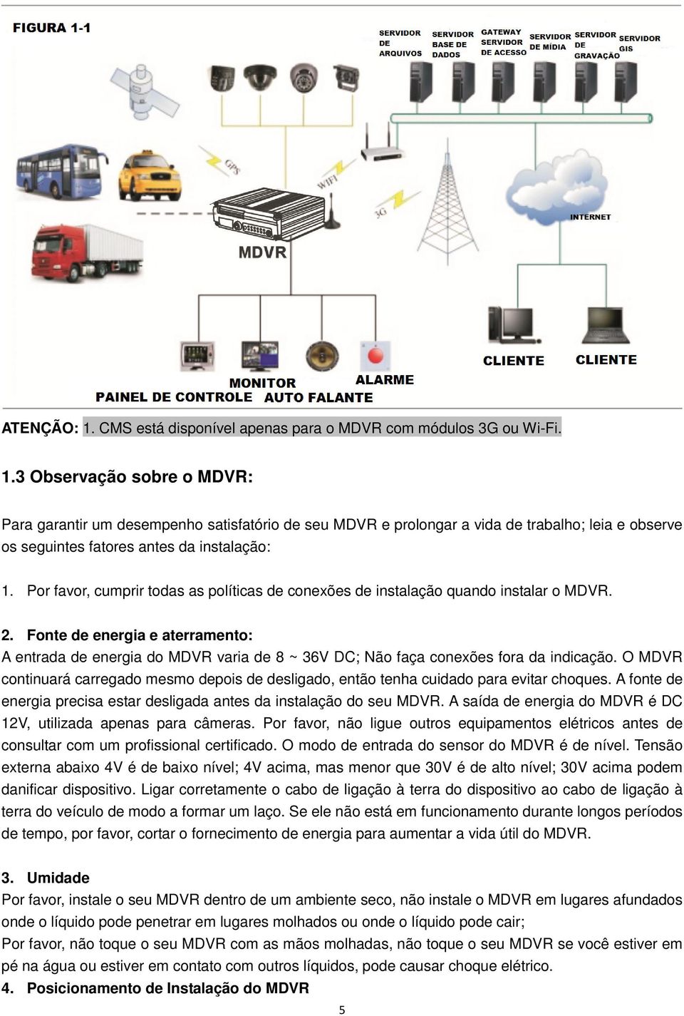 Fonte de energia e aterramento: A entrada de energia do MDVR varia de 8 ~ 36V DC; Não faça conexões fora da indicação.