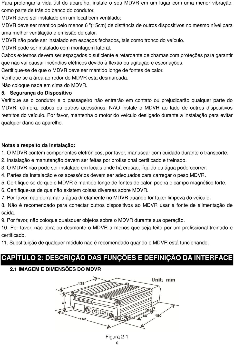 MDVR não pode ser instalado em espaços fechados, tais como tronco do veículo. MDVR pode ser instalado com montagem lateral.