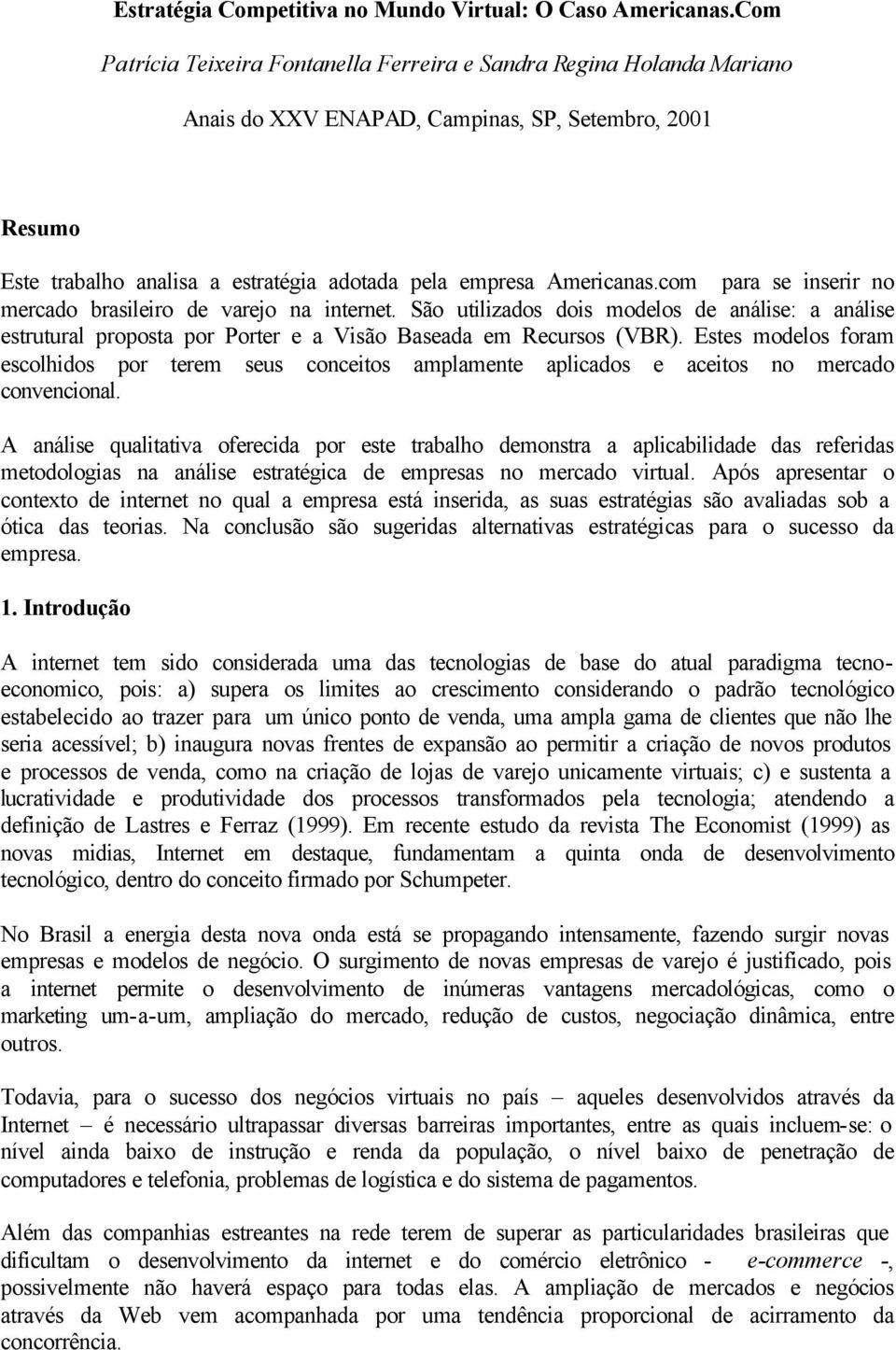 com para se inserir no mercado brasileiro de varejo na internet. São utilizados dois modelos de análise: a análise estrutural proposta por Porter e a Visão Baseada em Recursos (VBR).