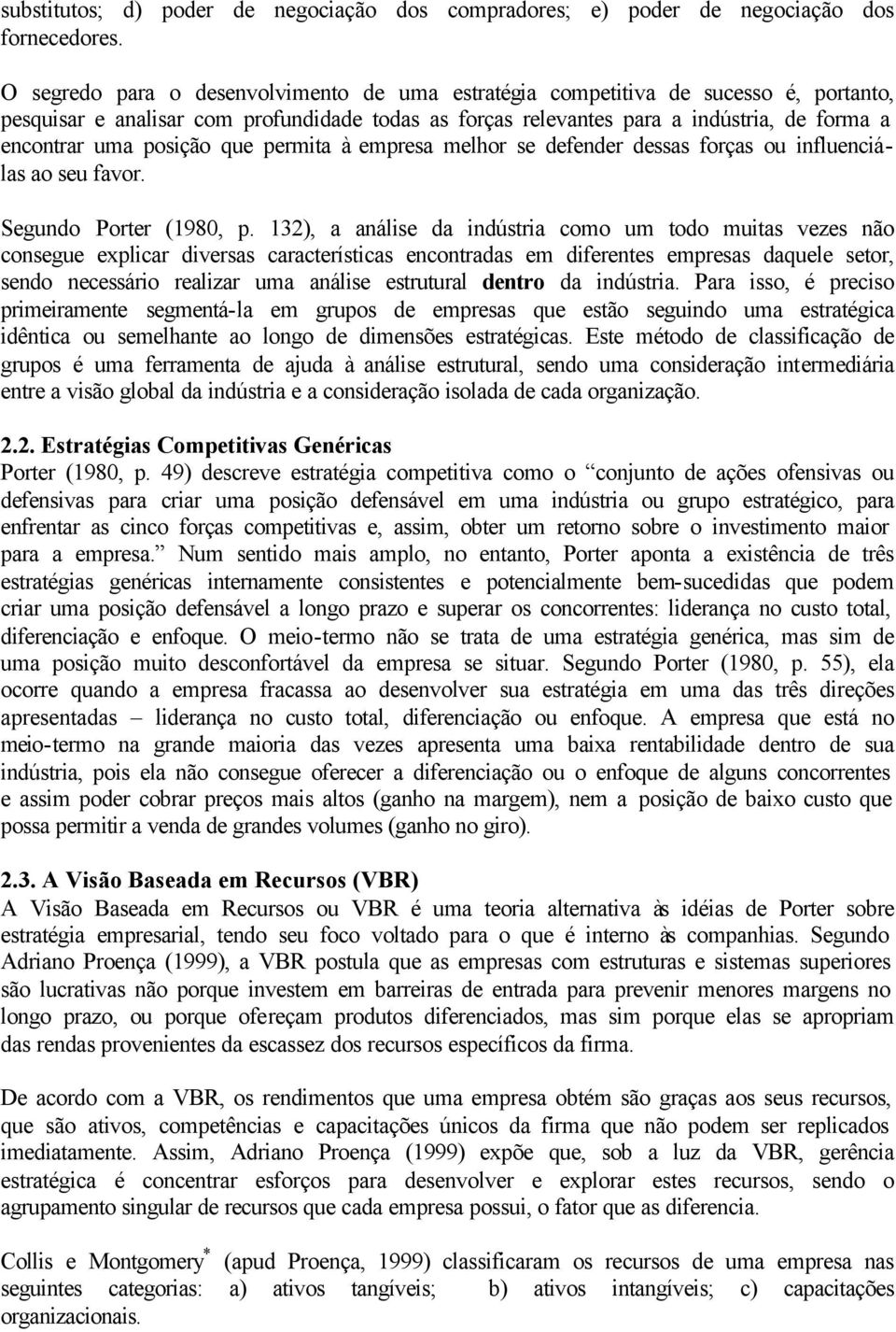 posição que permita à empresa melhor se defender dessas forças ou influenciálas ao seu favor. Segundo Porter (1980, p.