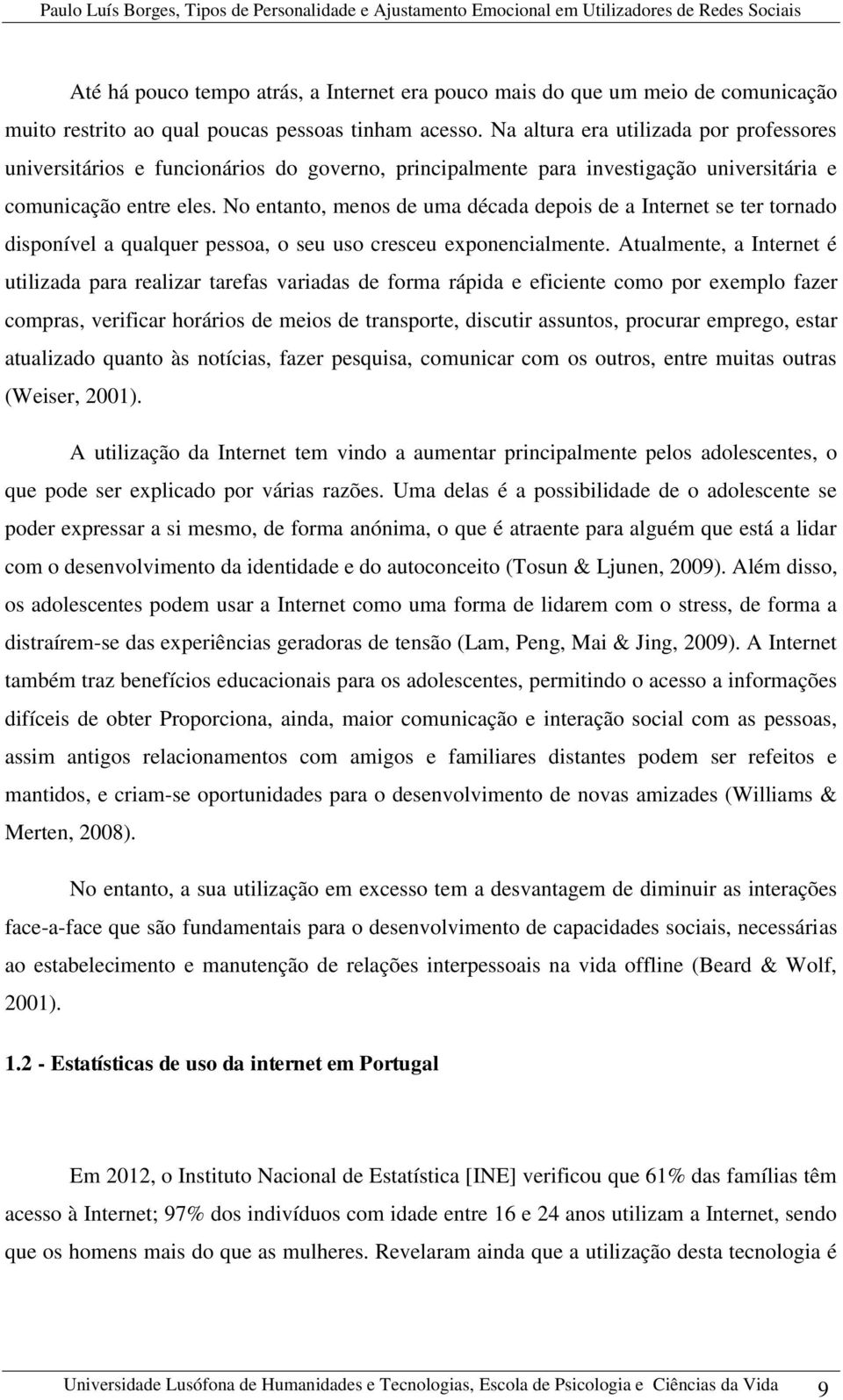 No entanto, menos de uma década depois de a Internet se ter tornado disponível a qualquer pessoa, o seu uso cresceu exponencialmente.