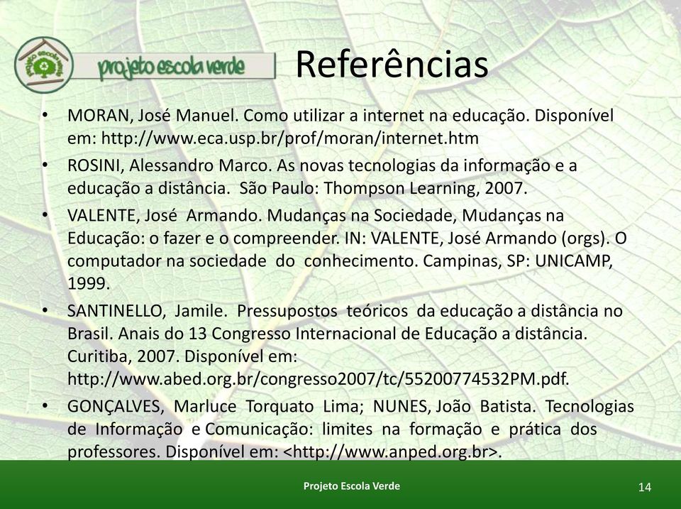 IN: VALENTE, José Armando (orgs). O computador na sociedade do conhecimento. Campinas, SP: UNICAMP, 1999. SANTINELLO, Jamile. Pressupostos teóricos da educação a distância no Brasil.