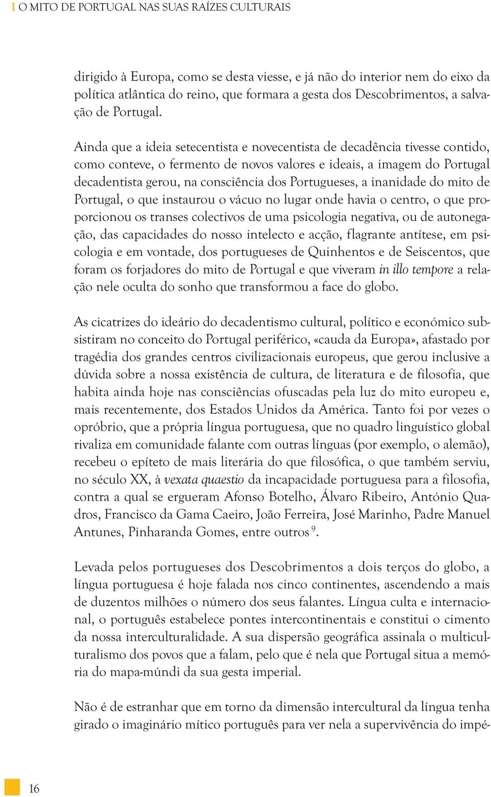 Ainda que a ideia setecentista e novecentista de decadência tivesse contido, como conteve, o fermento de novos valores e ideais, a imagem do Portugal decadentista gerou, na consciência dos