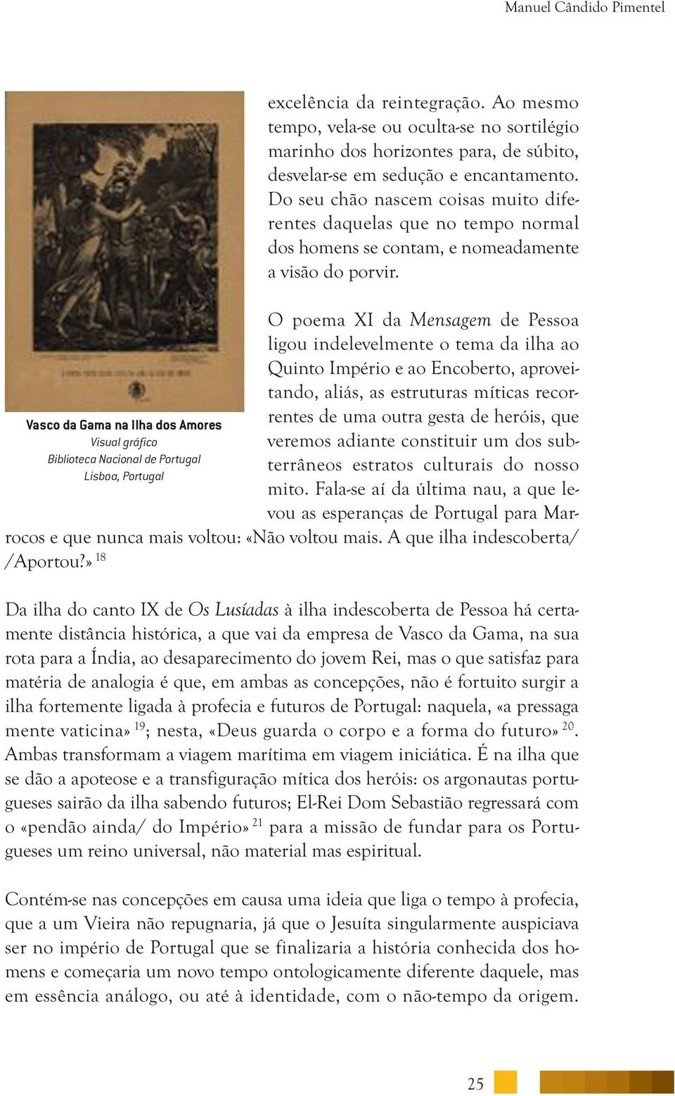 Do seu chão nascem coisas muito diferentes daquelas que no tempo normal dos homens se contam, e nomeadamente a visão do porvir.