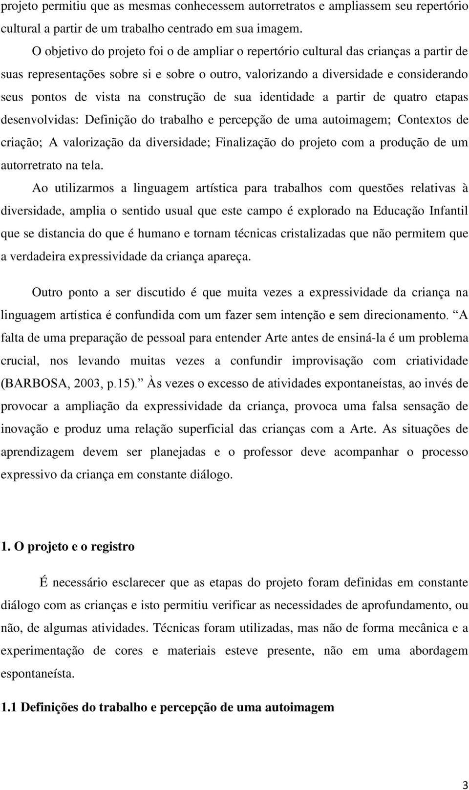 construção de sua identidade a partir de quatro etapas desenvolvidas: Definição do trabalho e percepção de uma autoimagem; Contextos de criação; A valorização da diversidade; Finalização do projeto