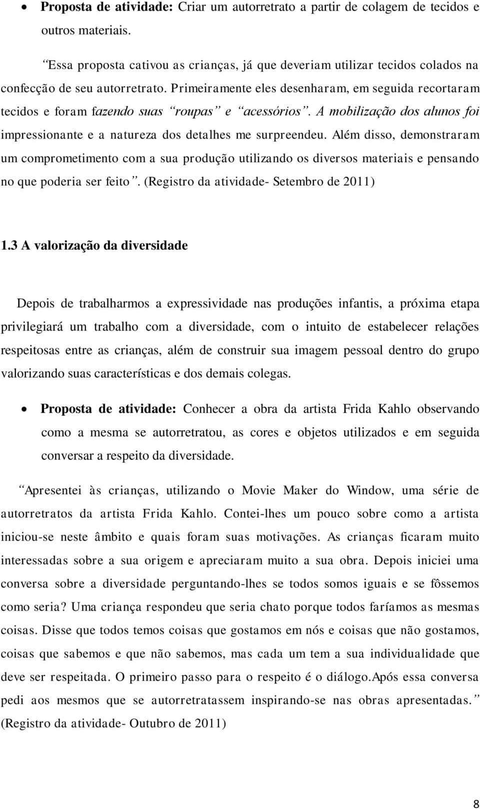 Primeiramente eles desenharam, em seguida recortaram tecidos e foram fazendo suas roupas e acessórios. A mobilização dos alunos foi impressionante e a natureza dos detalhes me surpreendeu.