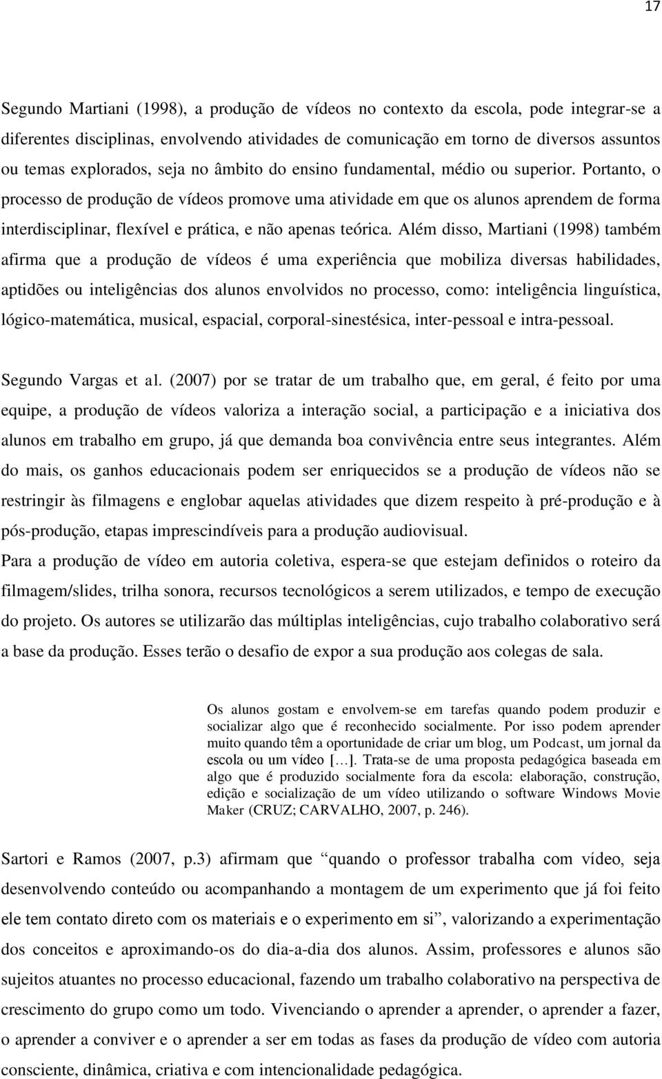 Portanto, o processo de produção de vídeos promove uma atividade em que os alunos aprendem de forma interdisciplinar, flexível e prática, e não apenas teórica.