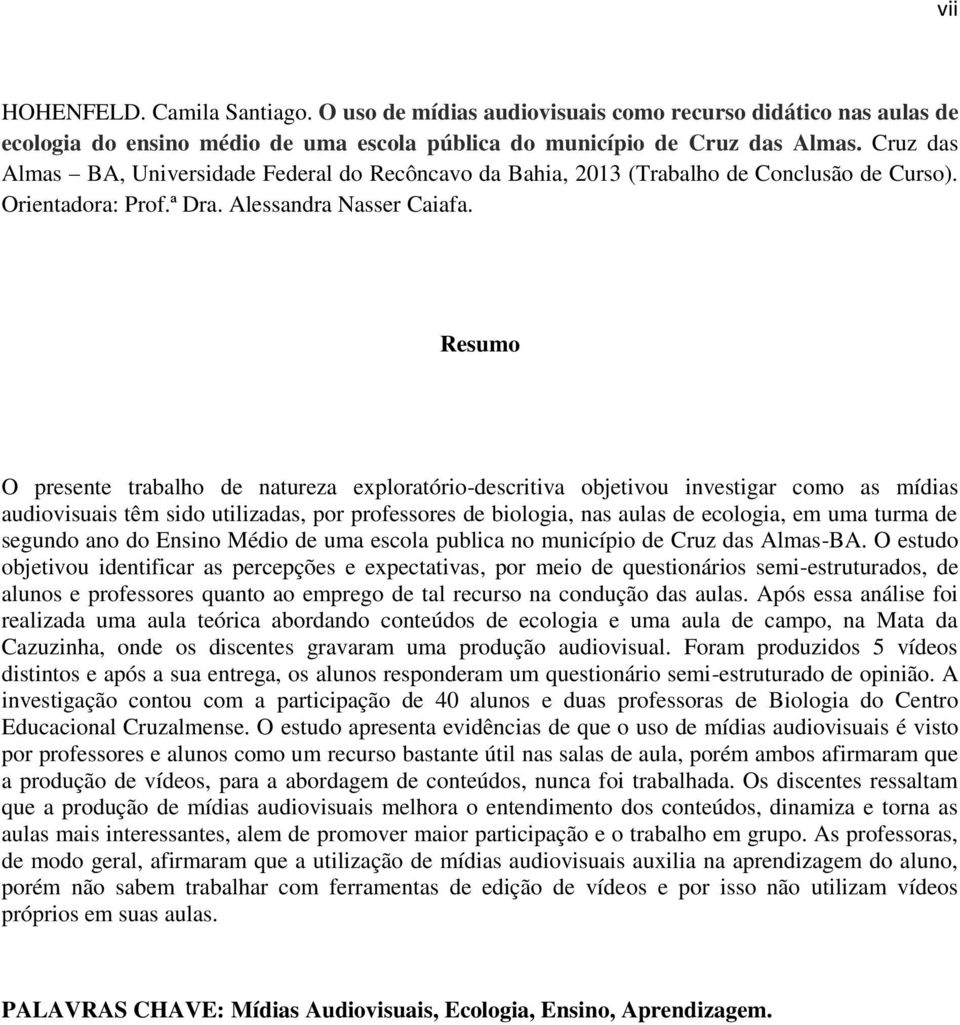 Resumo O presente trabalho de natureza exploratório-descritiva objetivou investigar como as mídias audiovisuais têm sido utilizadas, por professores de biologia, nas aulas de ecologia, em uma turma