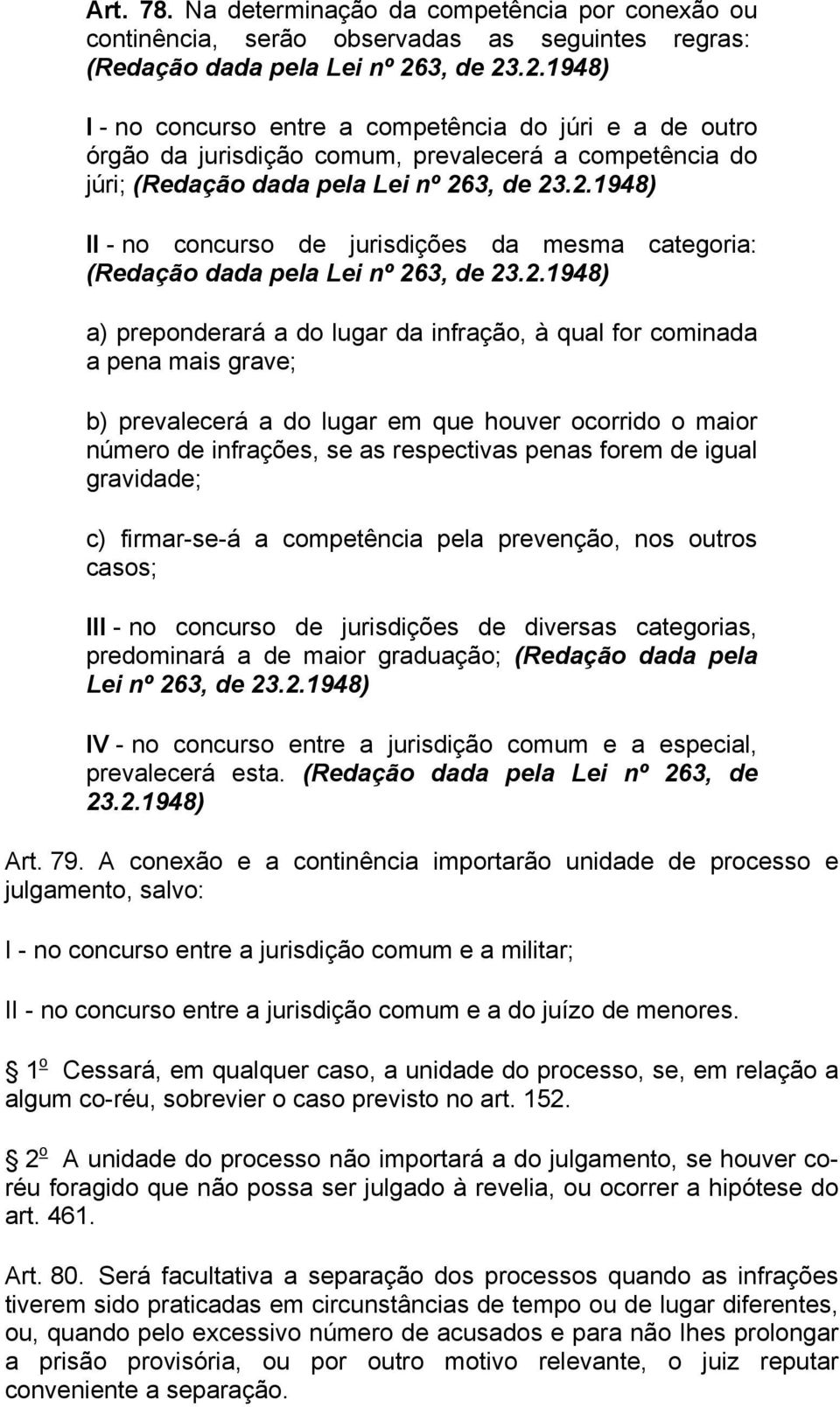 2.1948) a) preponderará a do lugar da infração, à qual for cominada a pena mais grave; b) prevalecerá a do lugar em que houver ocorrido o maior número de infrações, se as respectivas penas forem de