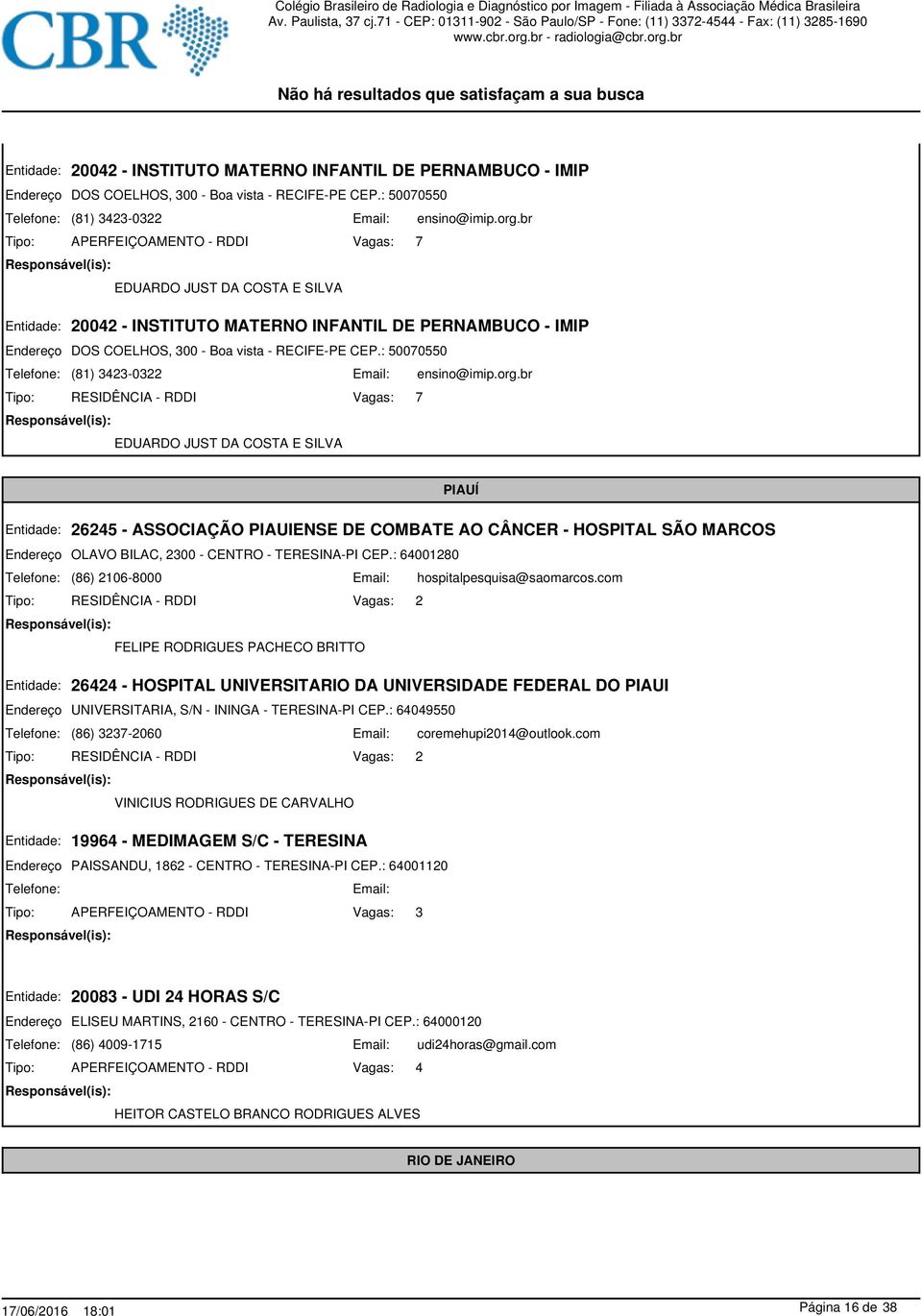 : 64001280 (86) 2106-8000 hospitalpesquisa@saomarcos.com FELIPE RODRIGUES PACHECO BRITTO 26424 - HOSPITAL UNIVERSITARIO DA UNIVERSIDADE FEDERAL DO PIAUI UNIVERSITARIA, S/N - ININGA - TERESINA-PI CEP.