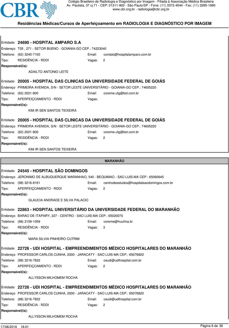 br ADAILTO ANTONIO LEITE 20005 - HOSPITAL DAS CLINICAS DA UNIVERSIDADE FEDERAL DE GOIÁS PRIMEIRA AVENIDA, S/N - SETOR LESTE UNIVERSITÁRIO - GOIANIA-GO CEP.: 74605220 (62) 2021-800 coreme.ufg@bol.com.