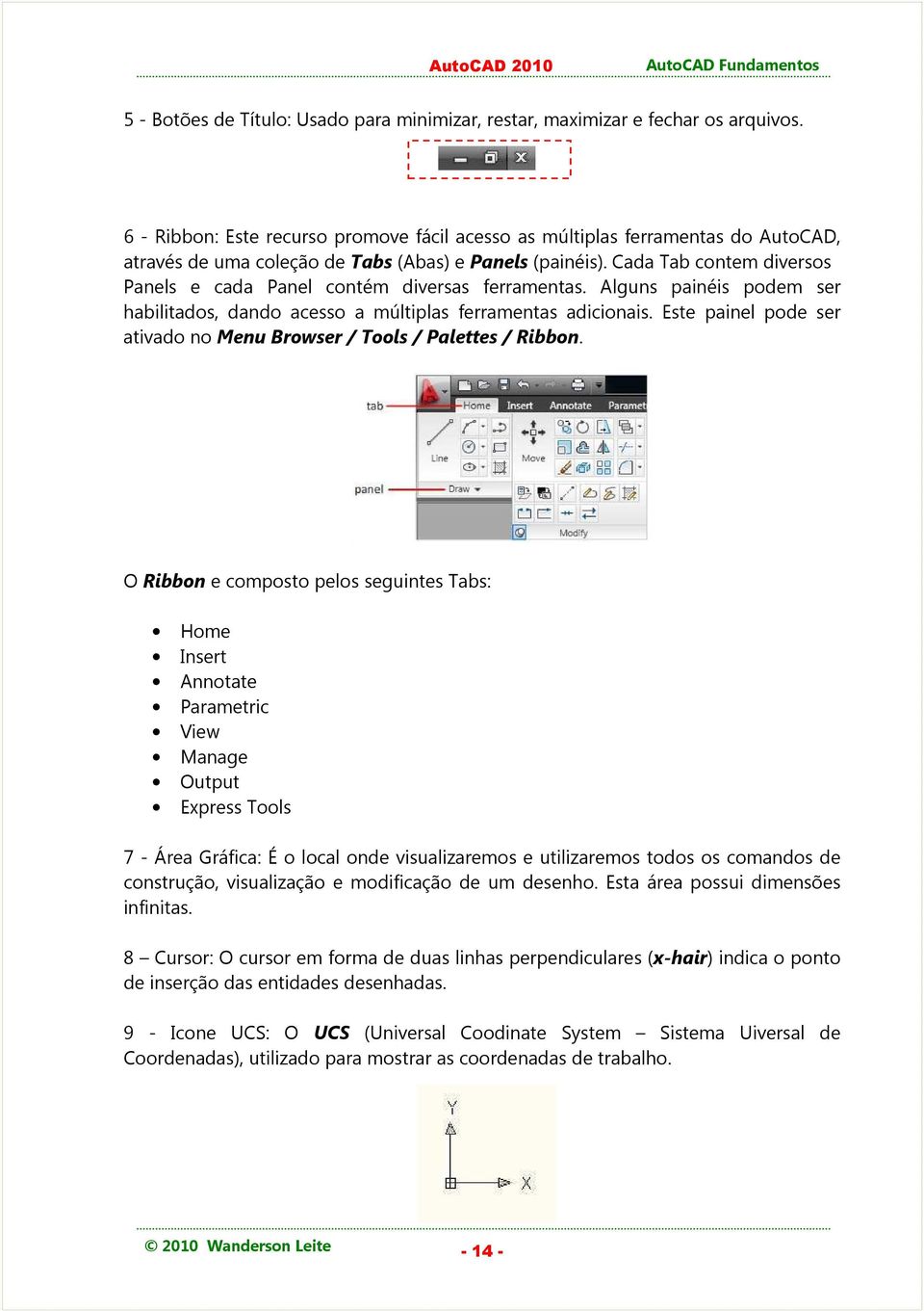 Cada Tab contem diversos Panels e cada Panel contém diversas ferramentas. Alguns painéis podem ser habilitados, dando acesso a múltiplas ferramentas adicionais.