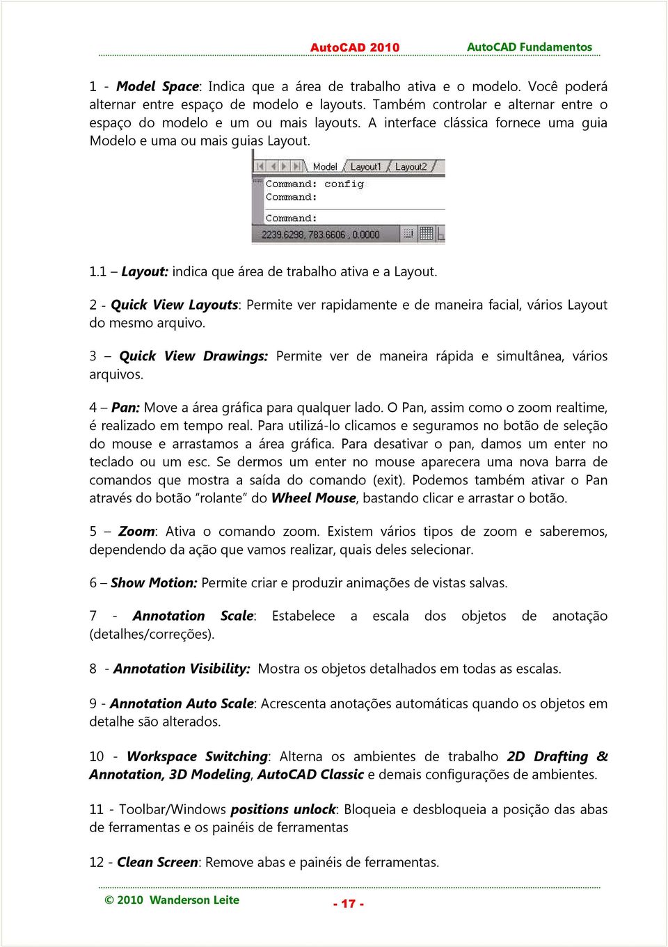 2 - Quick View Layouts: Permite ver rapidamente e de maneira facial, vários Layout do mesmo arquivo. 3 Quick View Drawings: Permite ver de maneira rápida e simultânea, vários arquivos.