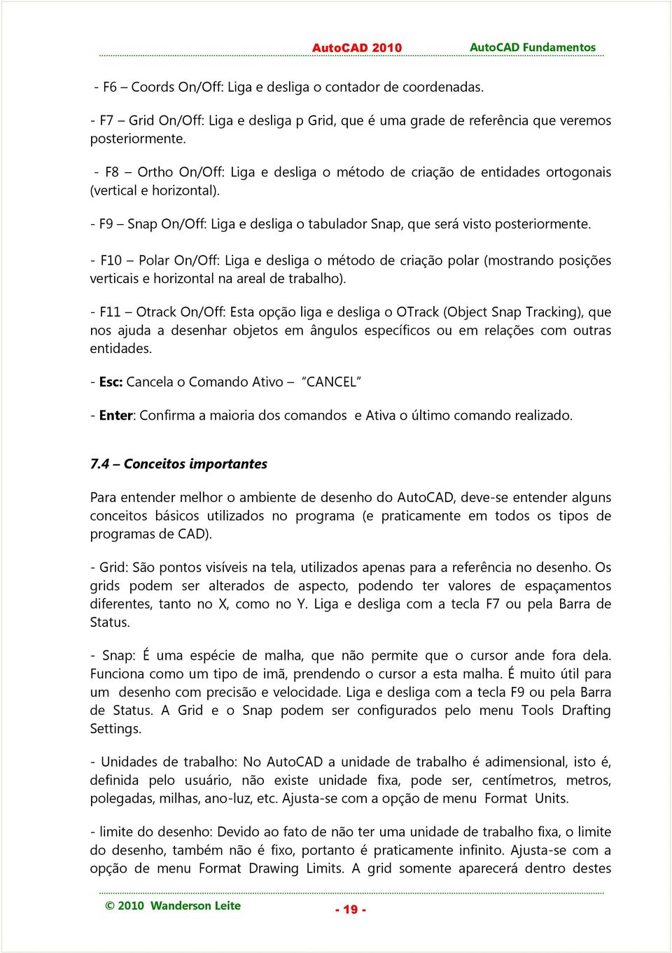 - F10 Polar On/Off: Liga e desliga o método de criação polar (mostrando posições verticais e horizontal na areal de trabalho).