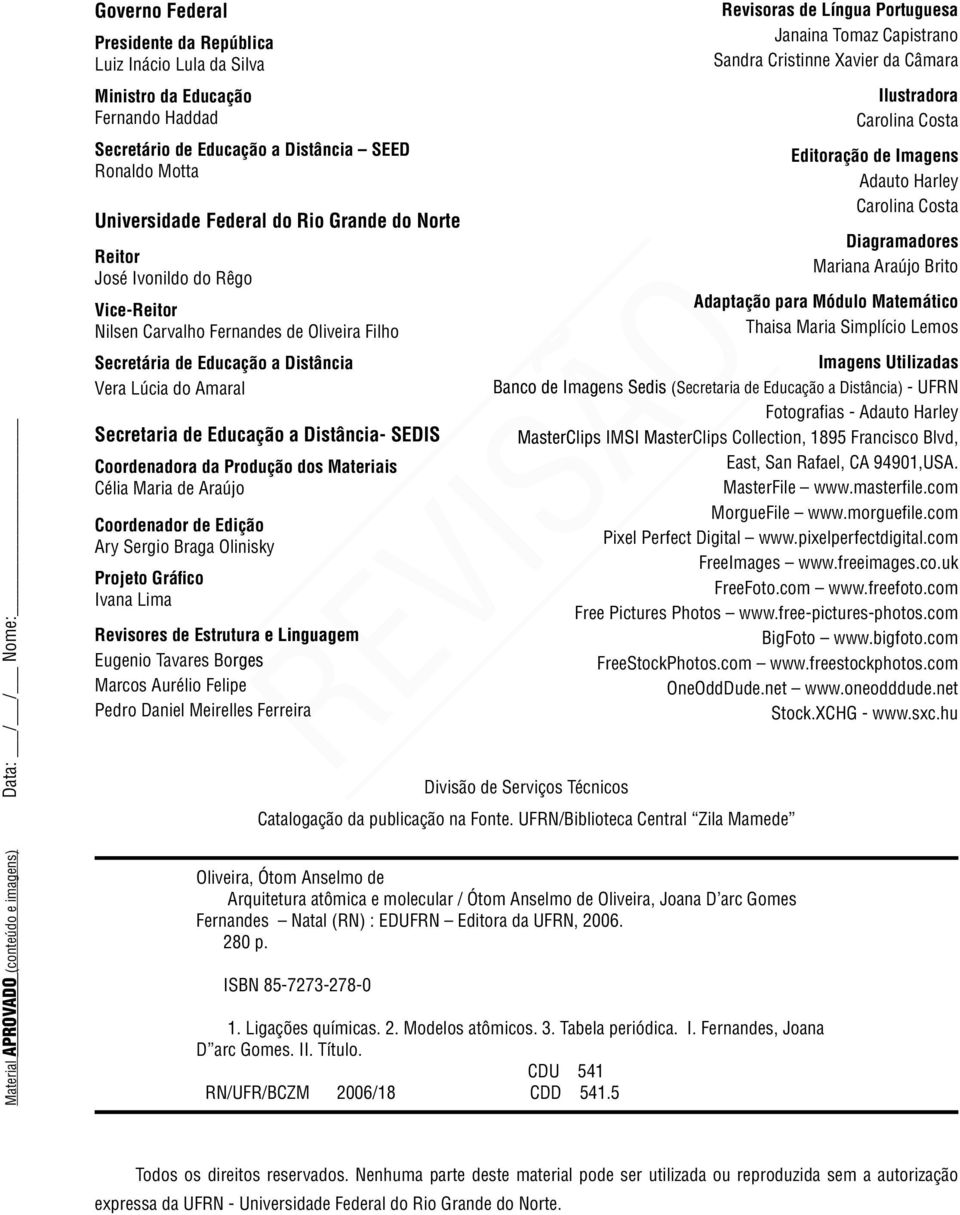 Ligações químicas. 2. Modelos atômicos. 3. Tabela periódica. I. Fernandes, Joana D arc Gomes. II. Título. CDU 541 RN/UFR/BCZM 2006/18 CDD 541.