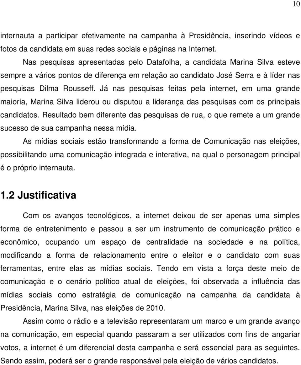 Já nas pesquisas feitas pela internet, em uma grande maioria, Marina Silva liderou ou disputou a liderança das pesquisas com os principais candidatos.