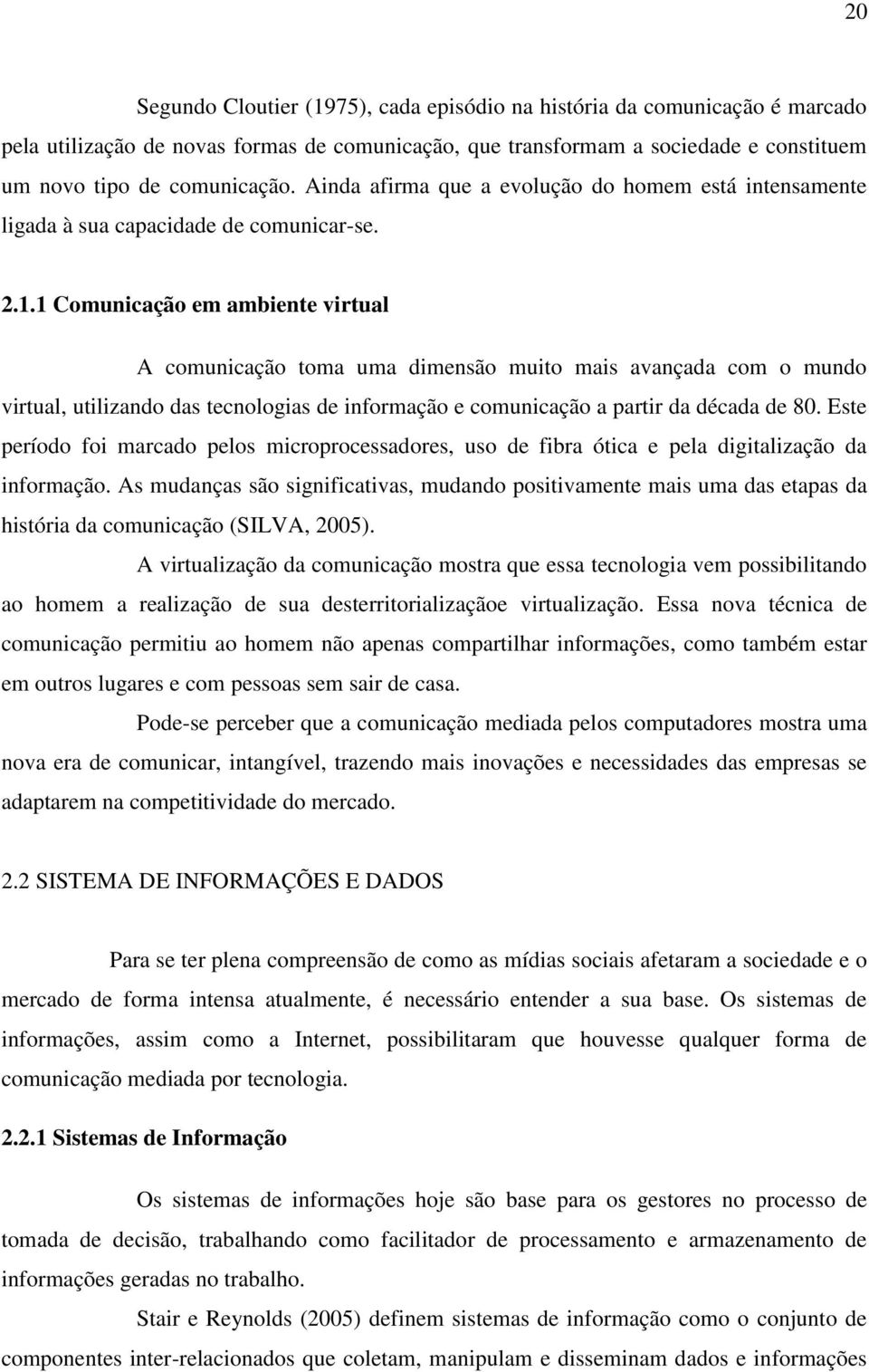 1 Comunicação em ambiente virtual A comunicação toma uma dimensão muito mais avançada com o mundo virtual, utilizando das tecnologias de informação e comunicação a partir da década de 80.