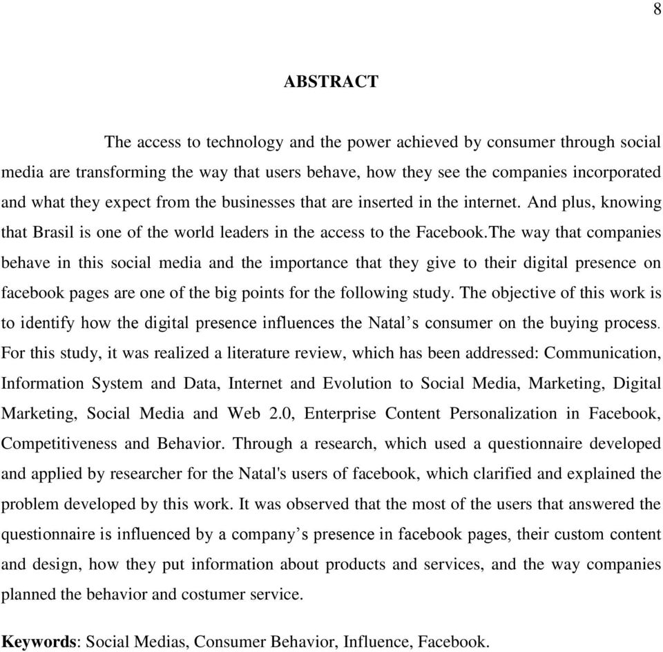 The way that companies behave in this social media and the importance that they give to their digital presence on facebook pages are one of the big points for the following study.