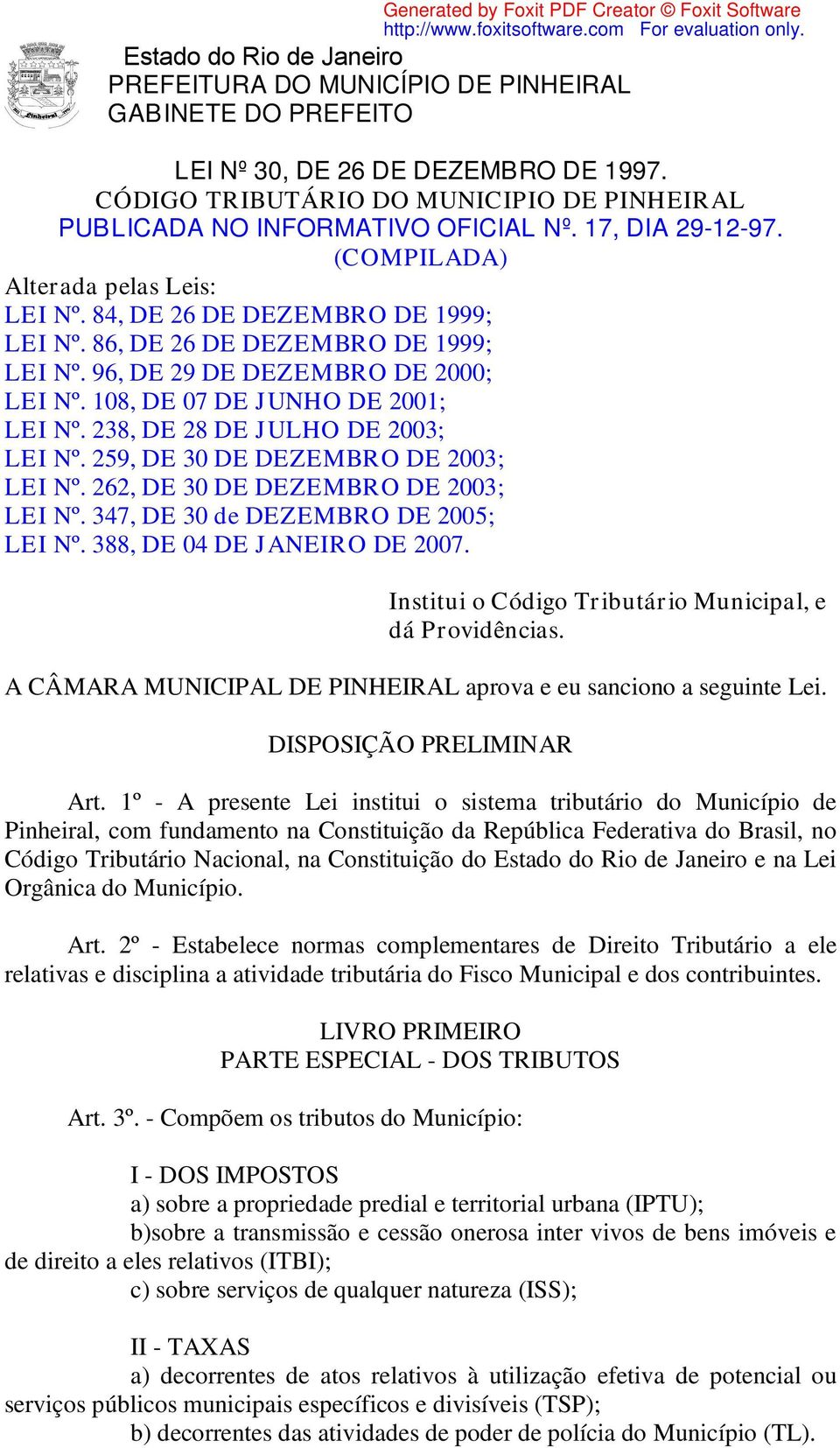 259, DE 30 DE DEZEMBRO DE 2003; LEI Nº. 262, DE 30 DE DEZEMBRO DE 2003; LEI Nº. 347, DE 30 de DEZEMBRO DE 2005; LEI Nº. 388, DE 04 DE JANEIRO DE 2007.