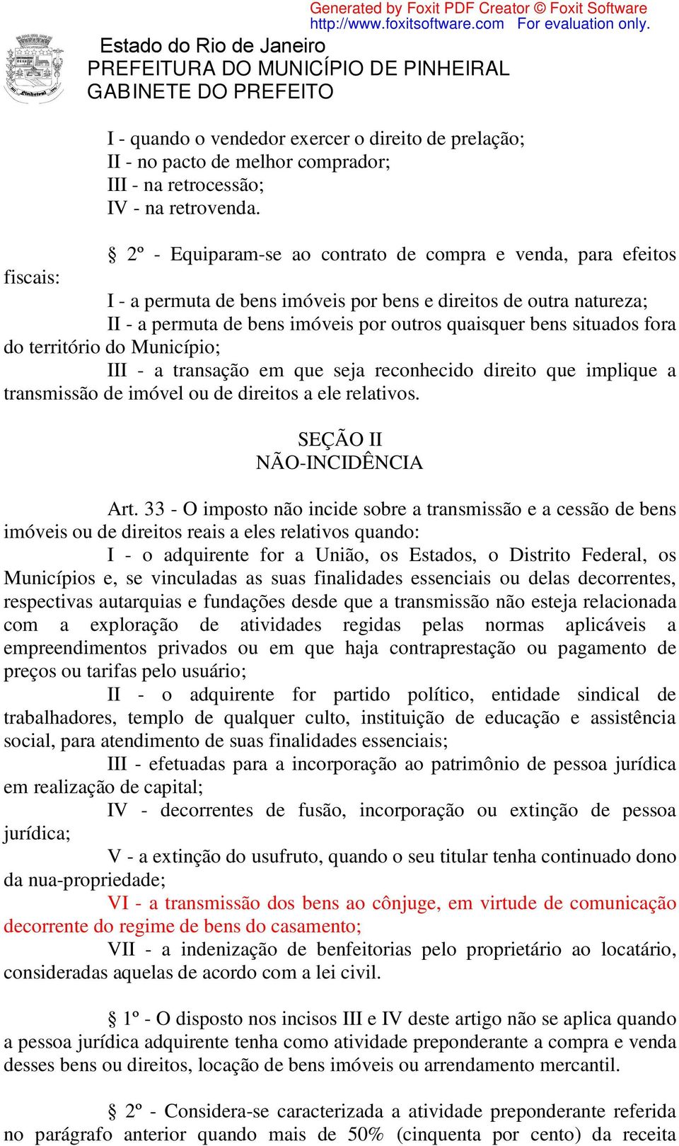 situados fora do território do Município; III - a transação em que seja reconhecido direito que implique a transmissão de imóvel ou de direitos a ele relativos. SEÇÃO II NÃO-INCIDÊNCIA Art.