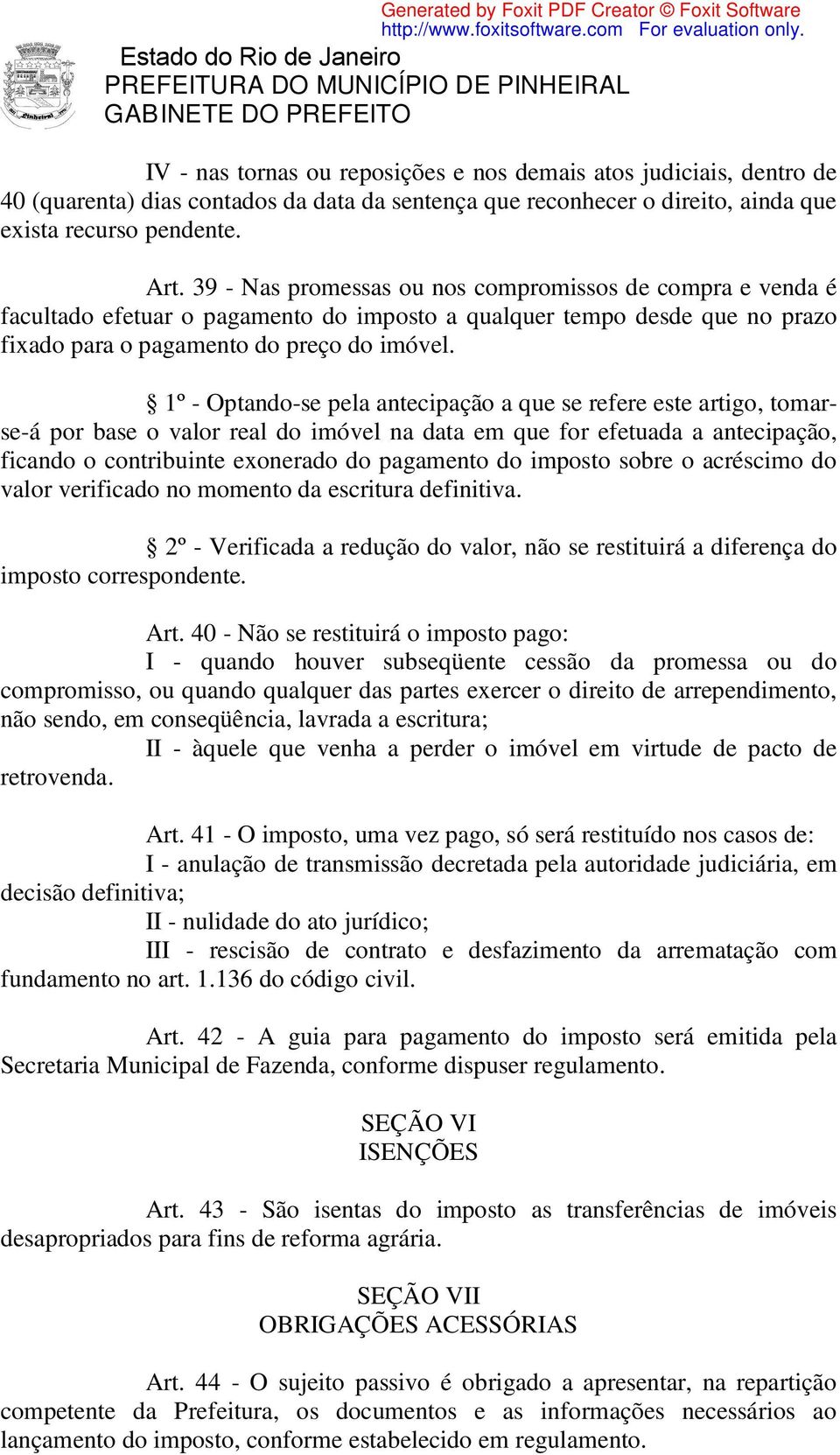 1º - Optando-se pela antecipação a que se refere este artigo, tomarse-á por base o valor real do imóvel na data em que for efetuada a antecipação, ficando o contribuinte exonerado do pagamento do