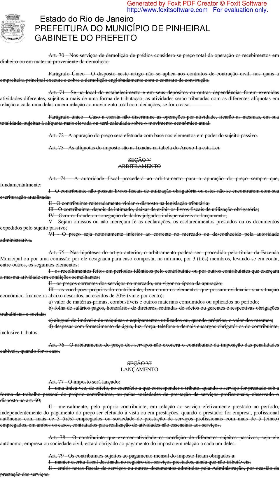 Art. 71 - Se no local do estabelecimento e em seus depósitos ou outras dependências forem exercidas atividades diferentes, sujeitas a mais de uma forma de tributação, as atividades serão tributadas