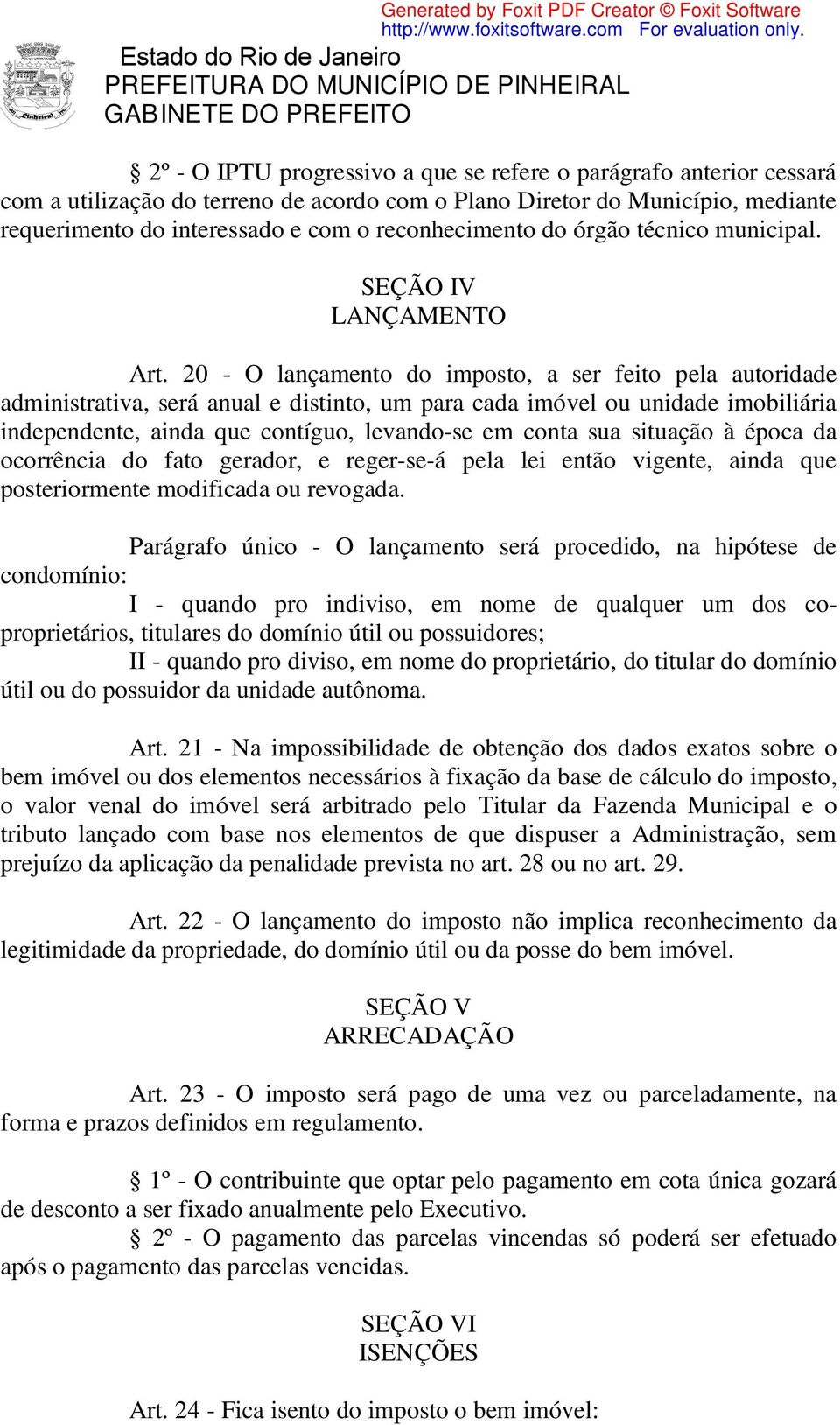 20 - O lançamento do imposto, a ser feito pela autoridade administrativa, será anual e distinto, um para cada imóvel ou unidade imobiliária independente, ainda que contíguo, levando-se em conta sua