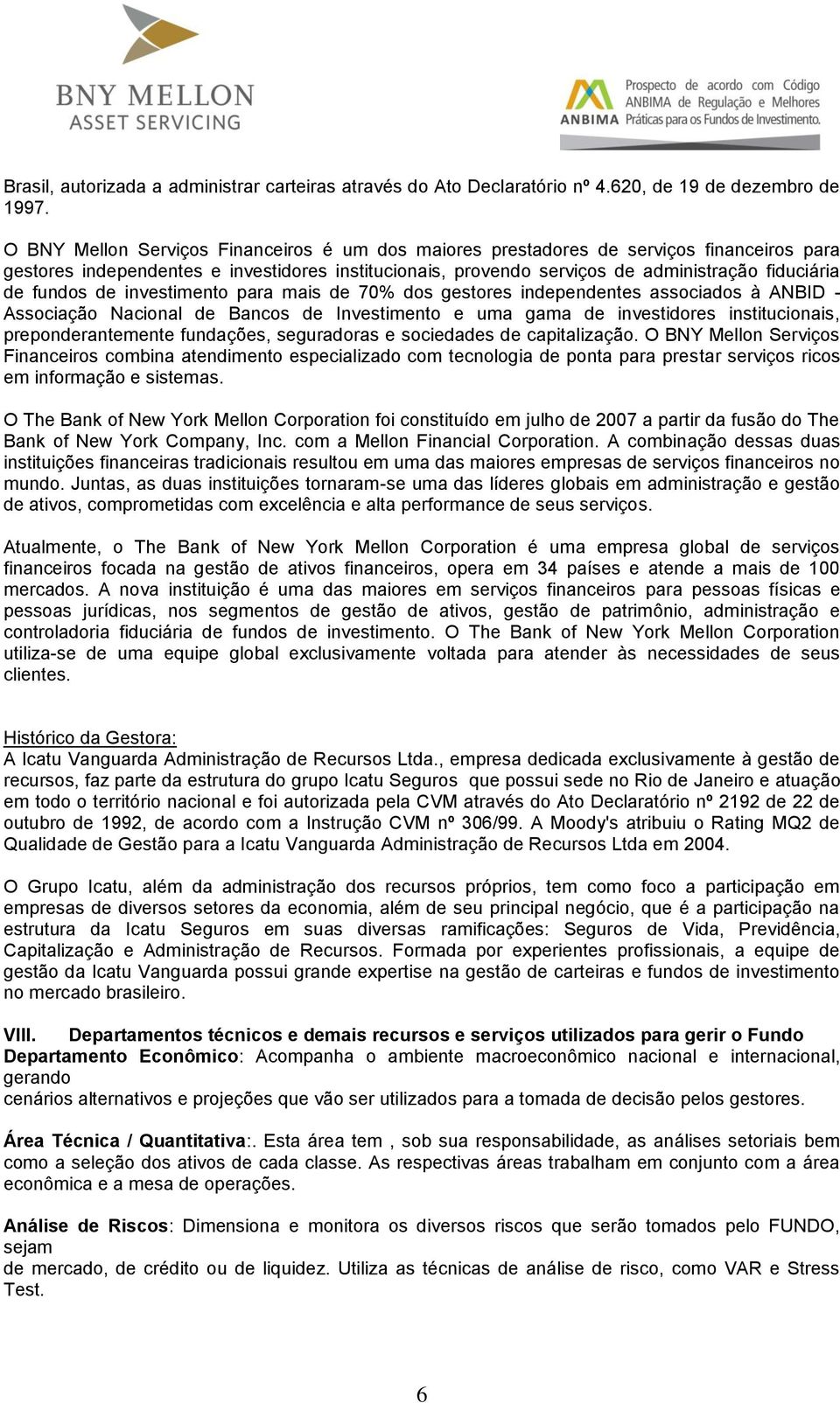 fundos de investimento para mais de 70% dos gestores independentes associados à ANBID - Associação Nacional de Bancos de Investimento e uma gama de investidores institucionais, preponderantemente