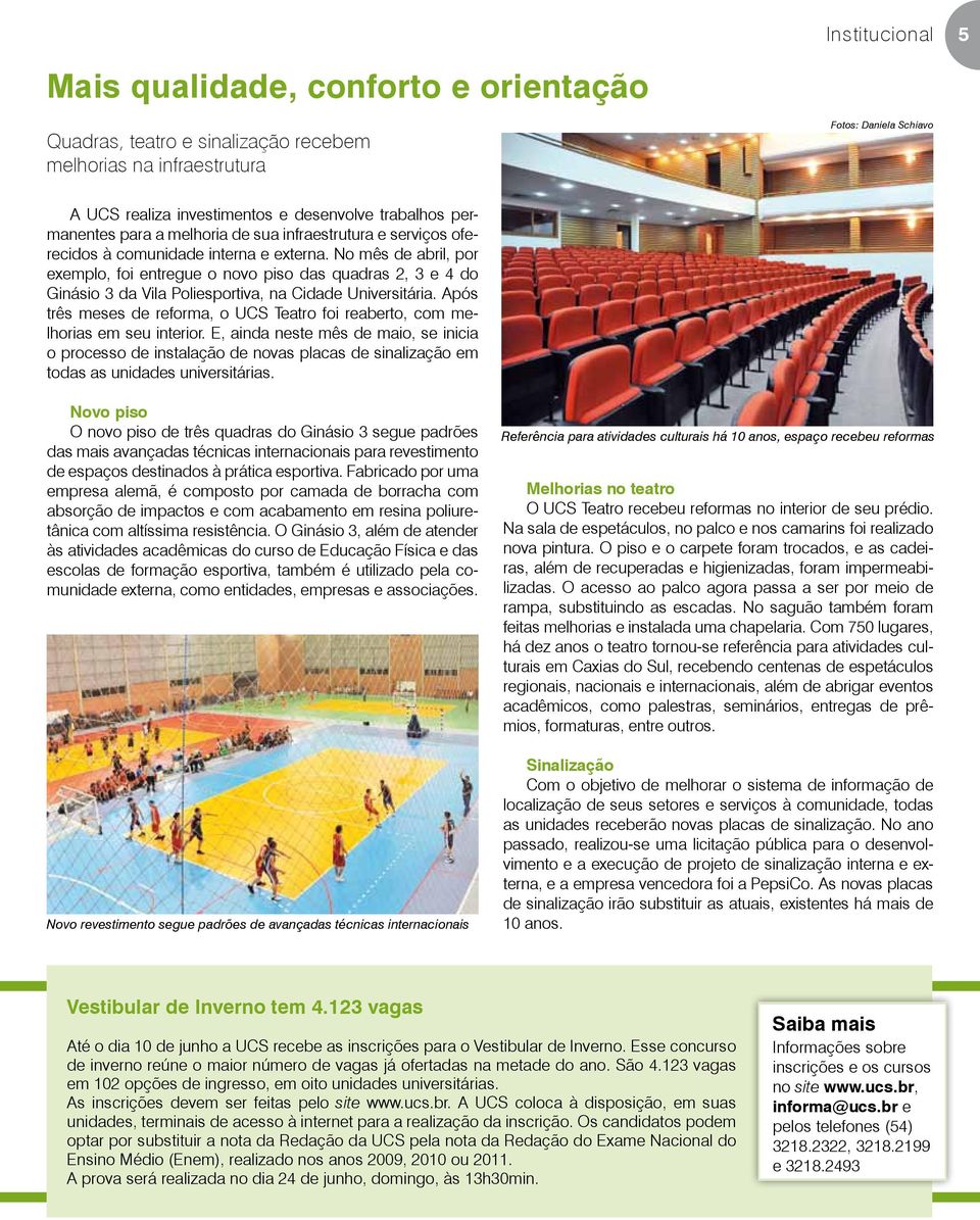 No mês de abril, por exemplo, foi entregue o novo piso das quadras 2, 3 e 4 do Ginásio 3 da Vila Poliesportiva, na Cidade Universitária.