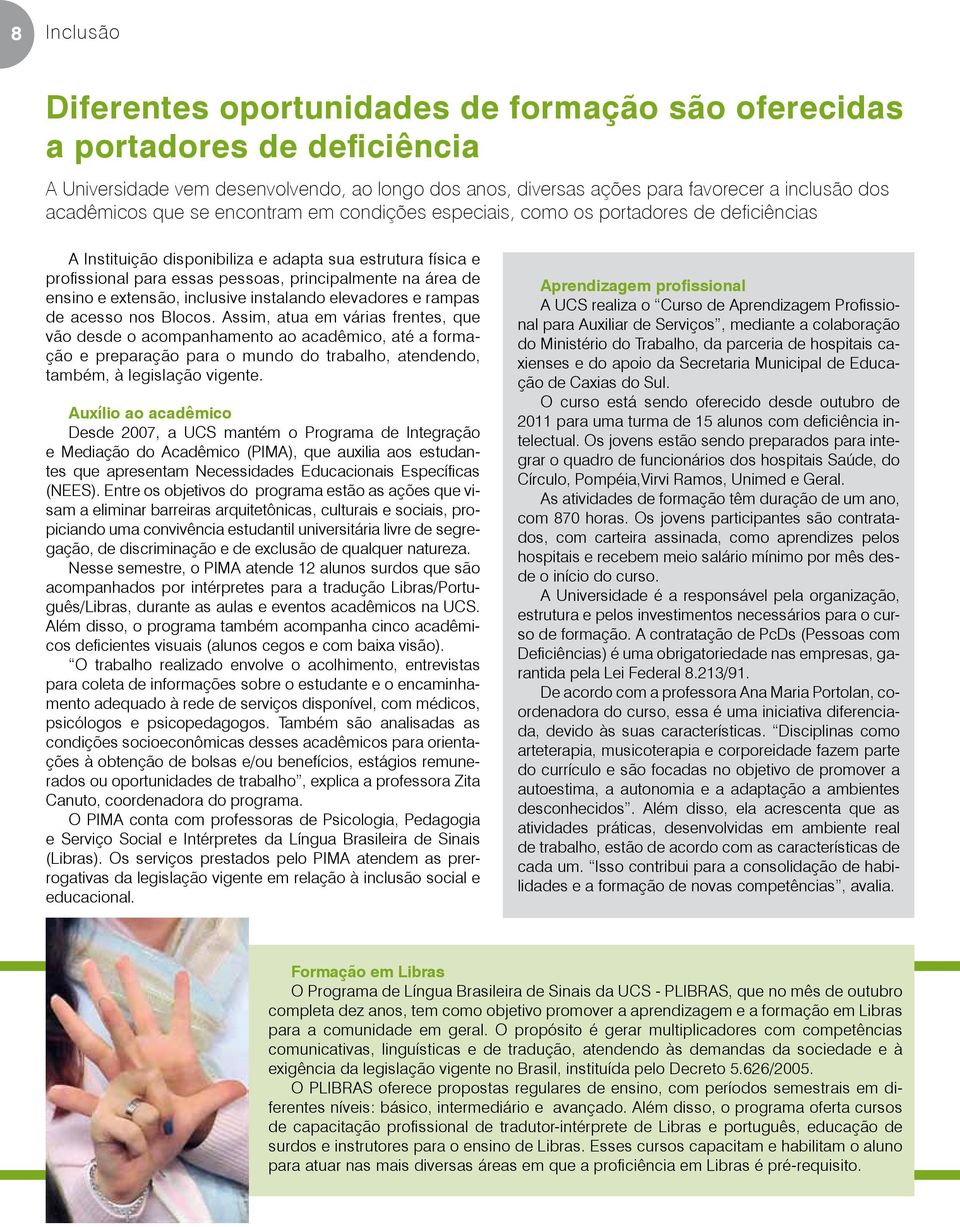 ensino e extensão, inclusive instalando elevadores e rampas de acesso nos Blocos.