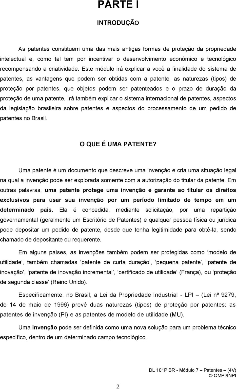 Este módulo irá explicar a você a finalidade do sistema de patentes, as vantagens que podem ser obtidas com a patente, as naturezas (tipos) de proteção por patentes, que objetos podem ser patenteados