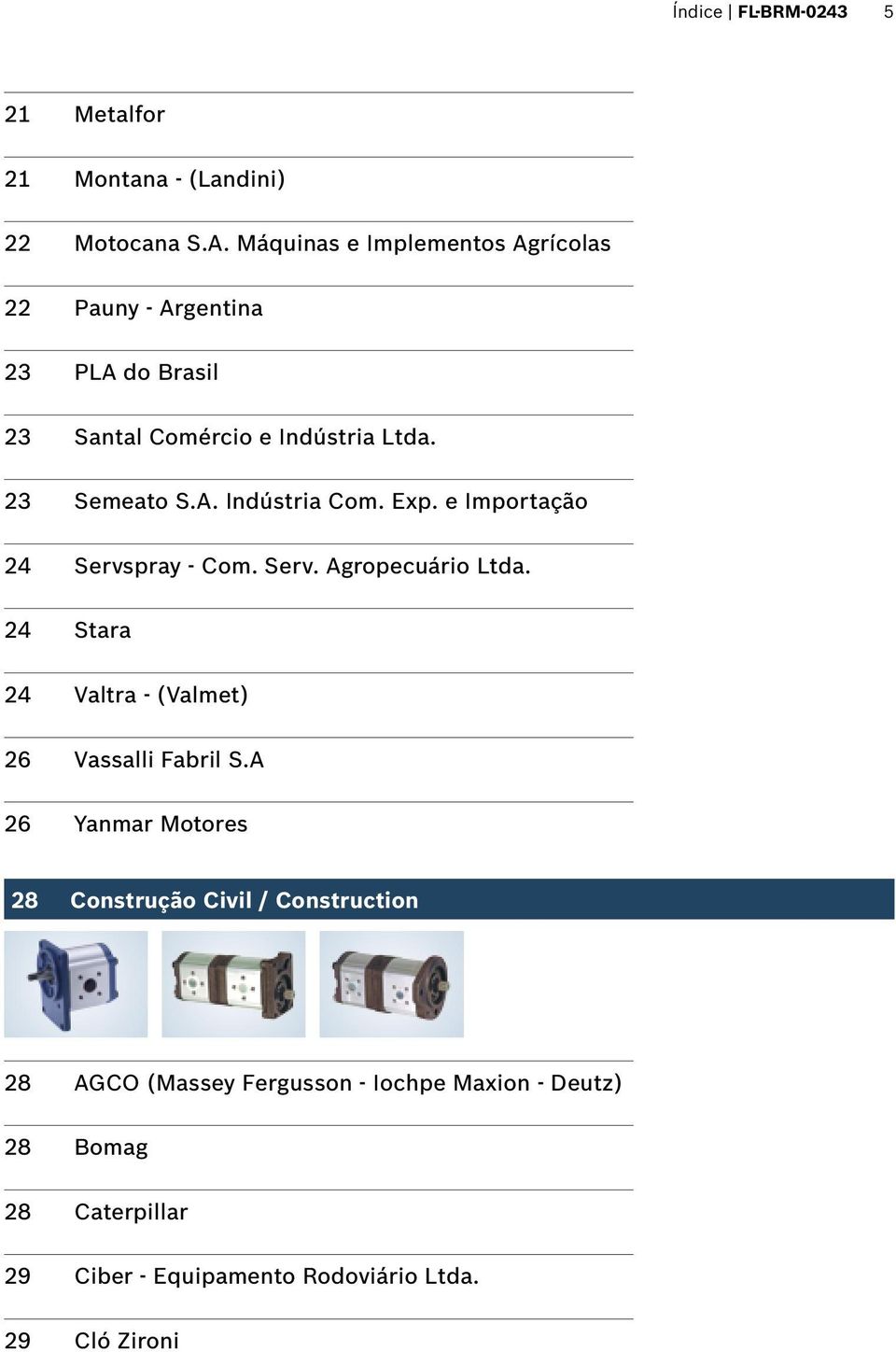 Exp. e Importação 24 Servspray - Com. Serv. Agropecuário Ltda. 24 Stara 24 Valtra - (Valmet) 26 Vassalli Fabril S.