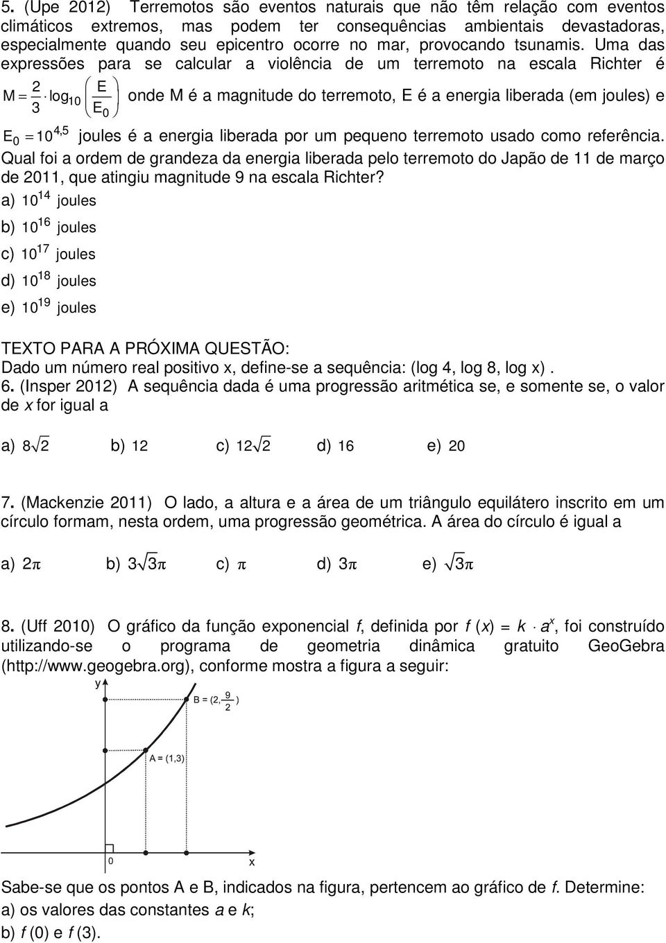 Uma das expressões para se calcular a violência de um terremoto na escala Richter é E M = log10 onde M é a magnitude do terremoto, E é a energia liberada (em joules) e E0 4,5 E0 = é a energia